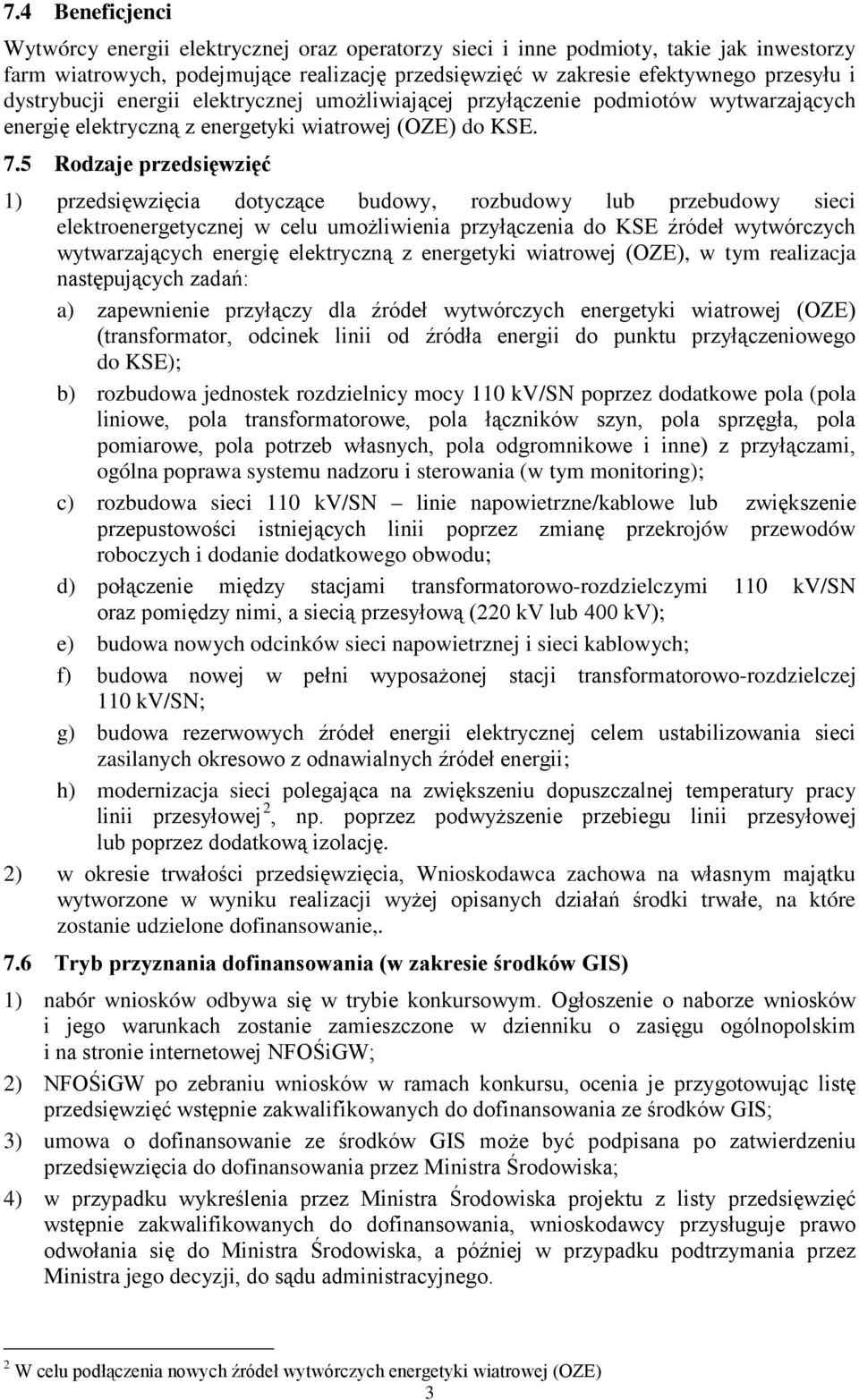 5 Rodzaje przedsięwzięć 1) przedsięwzięcia dotyczące budowy, rozbudowy lub przebudowy sieci elektroenergetycznej w celu umożliwienia przyłączenia do KSE źródeł wytwórczych wytwarzających energię