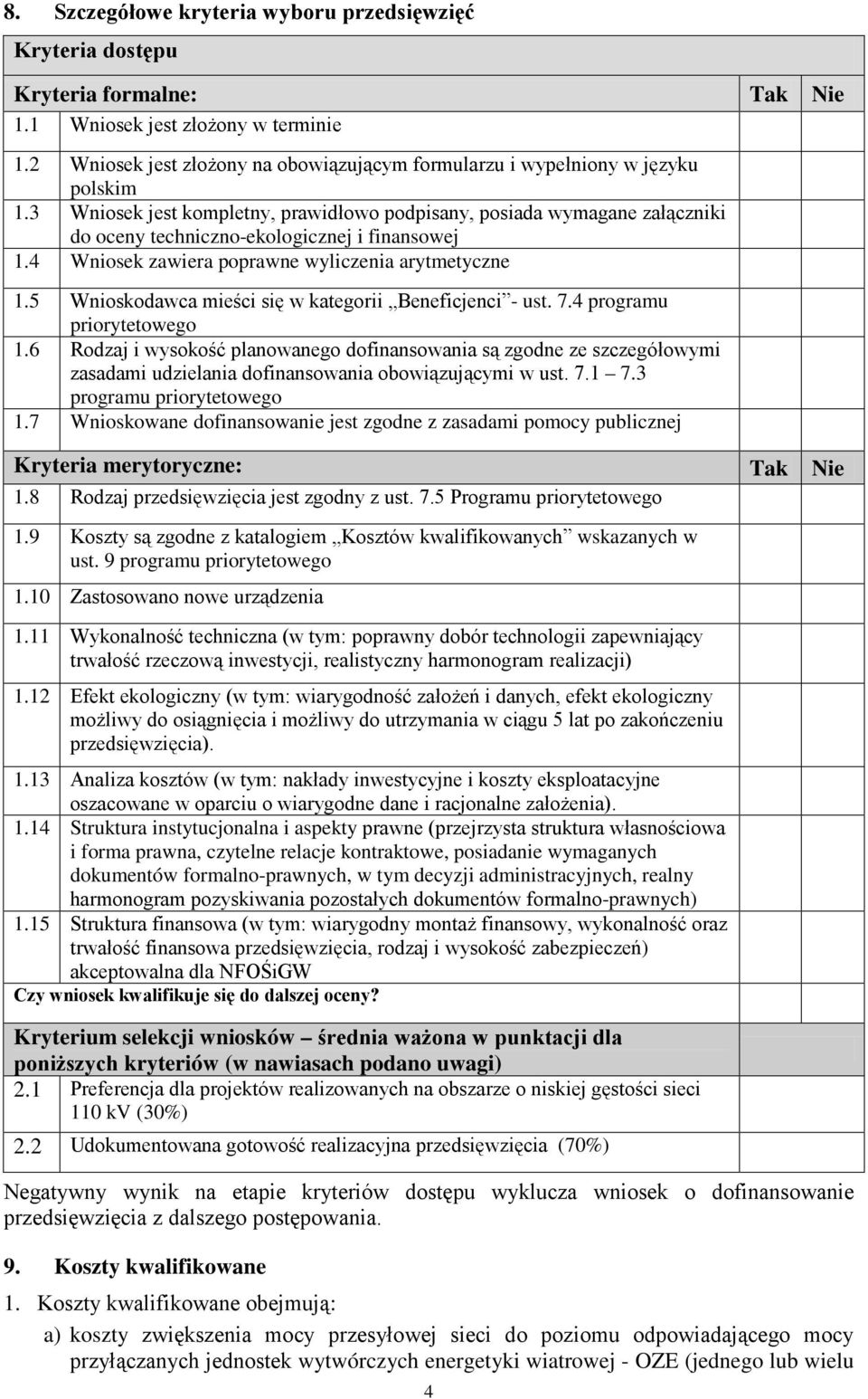 3 Wniosek jest kompletny, prawidłowo podpisany, posiada wymagane załączniki do oceny techniczno-ekologicznej i finansowej 1.4 Wniosek zawiera poprawne wyliczenia arytmetyczne 1.