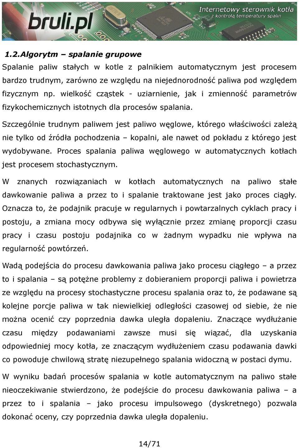 Szczególnie trudnym paliwem jest paliwo węglowe, którego właściwości zależą nie tylko od źródła pochodzenia kopalni, ale nawet od pokładu z którego jest wydobywane.