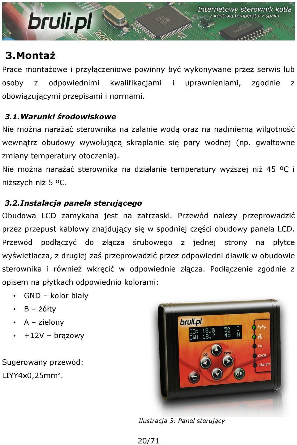 Nie można narażać sterownika na działanie temperatury wyższej niż 45 ºC i niższych niż 5 ºC. 3.2.Instalacja panela sterującego Obudowa LCD zamykana jest na zatrzaski.