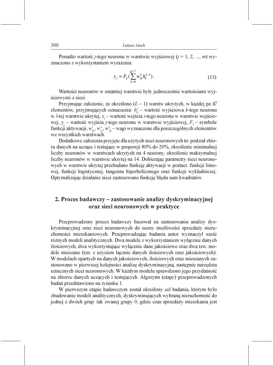 Przyjmując założenie, że określono (L 1) warstw ukrytych, w każdej po K l l elementów, przyjmujących oznaczenia: h k wartość wyjściowa k-tego neuronu w l-tej warstwie ukrytej, x i wartość wejścia