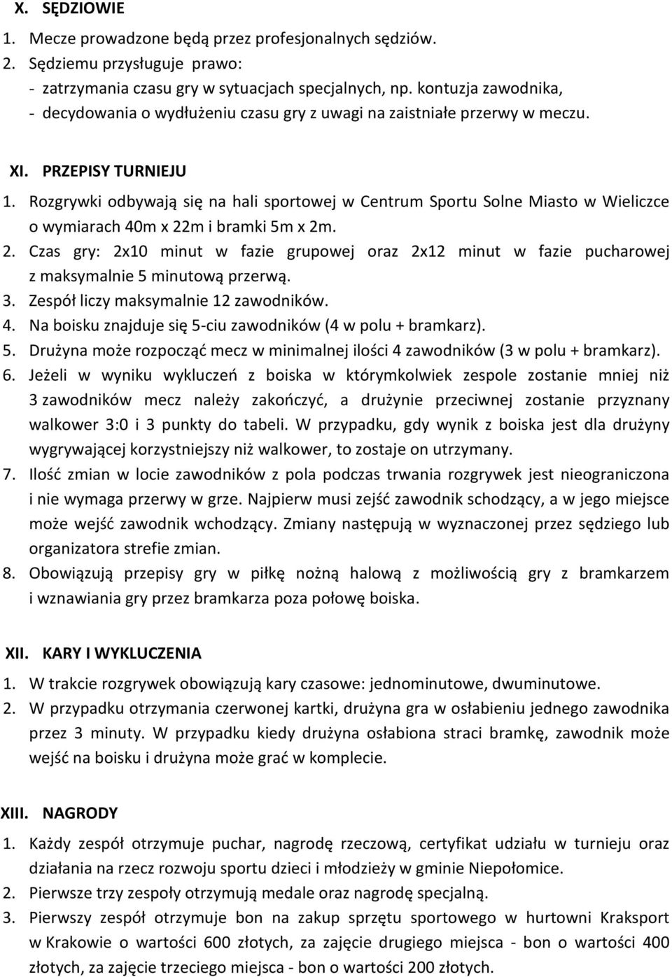 Rozgrywki odbywają się na hali sportowej w Centrum Sportu Solne Miasto w Wieliczce o wymiarach 40m x 22