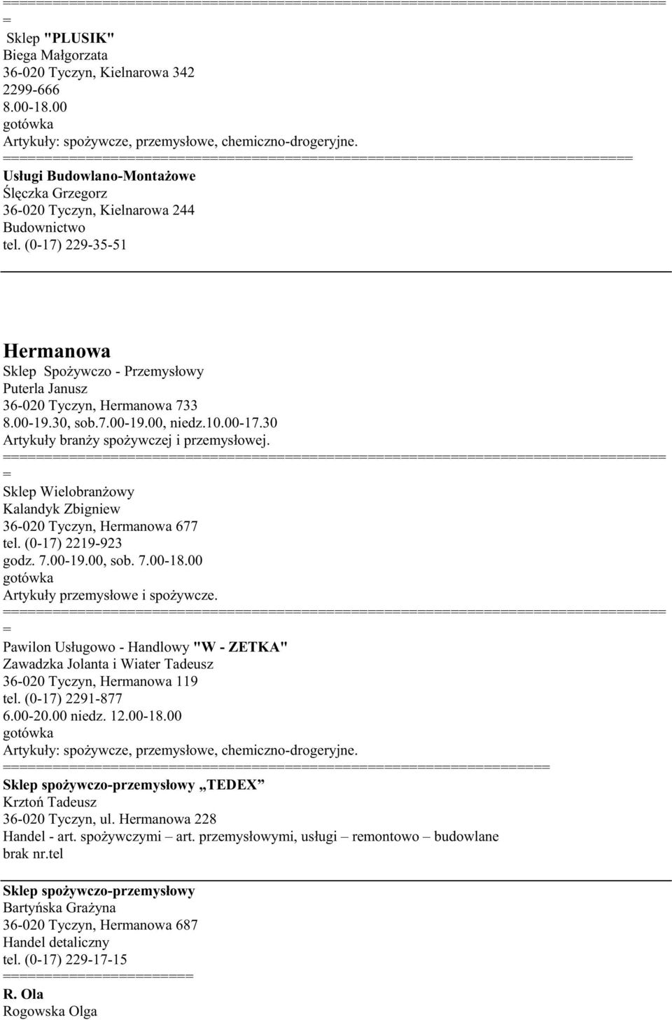 30, sob.7.00-19.00, niedz.10.00-17.30 Artykuły branŝy spoŝywczej i przemysłowej. Sklep WielobranŜowy Kalandyk Zbigniew 36-020 Tyczyn, Hermanowa 677 tel. (0-17) 2219-923 godz. 7.00-19.00, sob. 7.00-18.