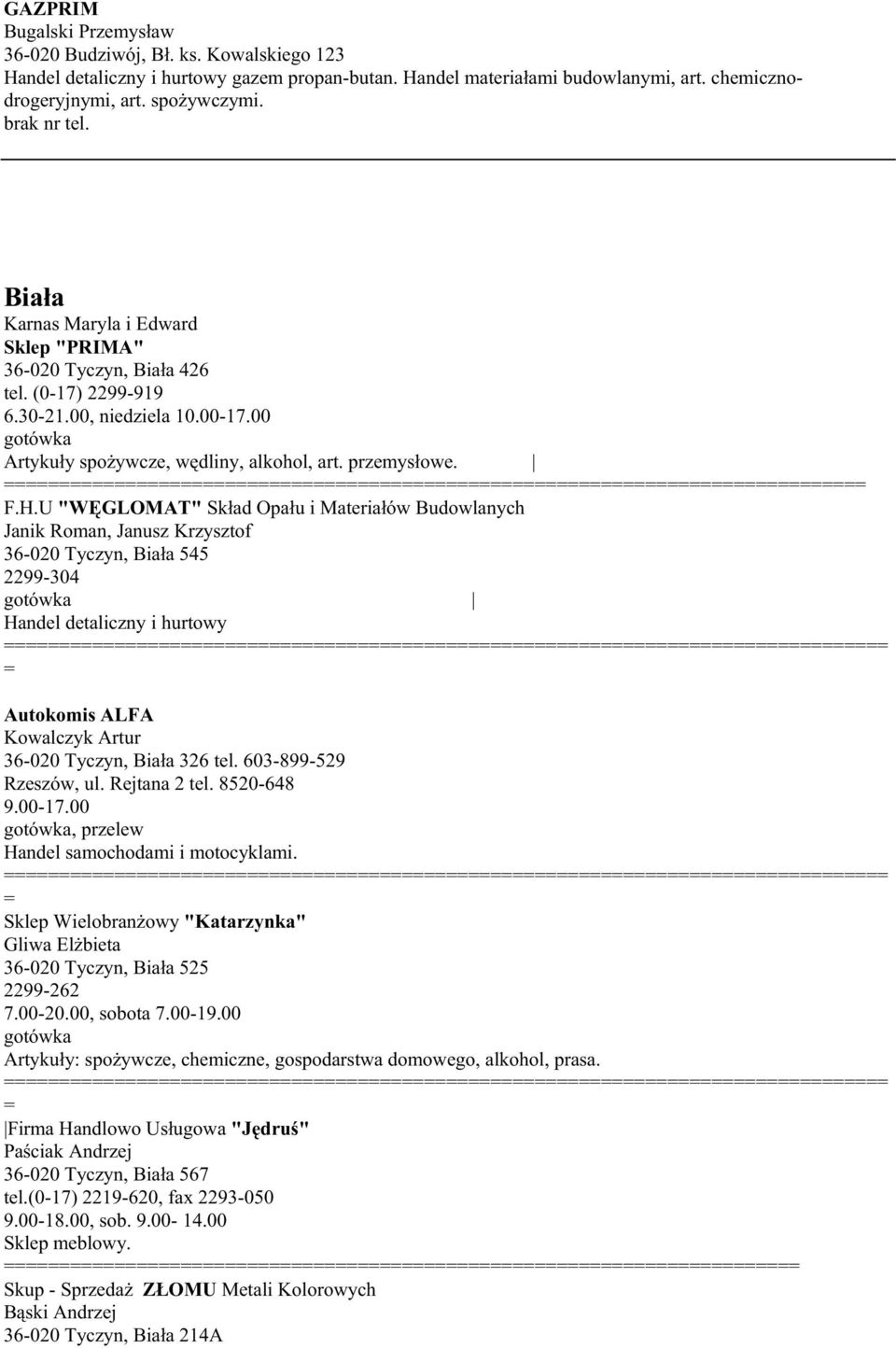 U "WĘGLOMAT" Skład Opału i Materiałów Budowlanych Janik Roman, Janusz Krzysztof 36-020 Tyczyn, Biała 545 2299-304 Handel detaliczny i hurtowy Autokomis ALFA Kowalczyk Artur 36-020 Tyczyn, Biała 326