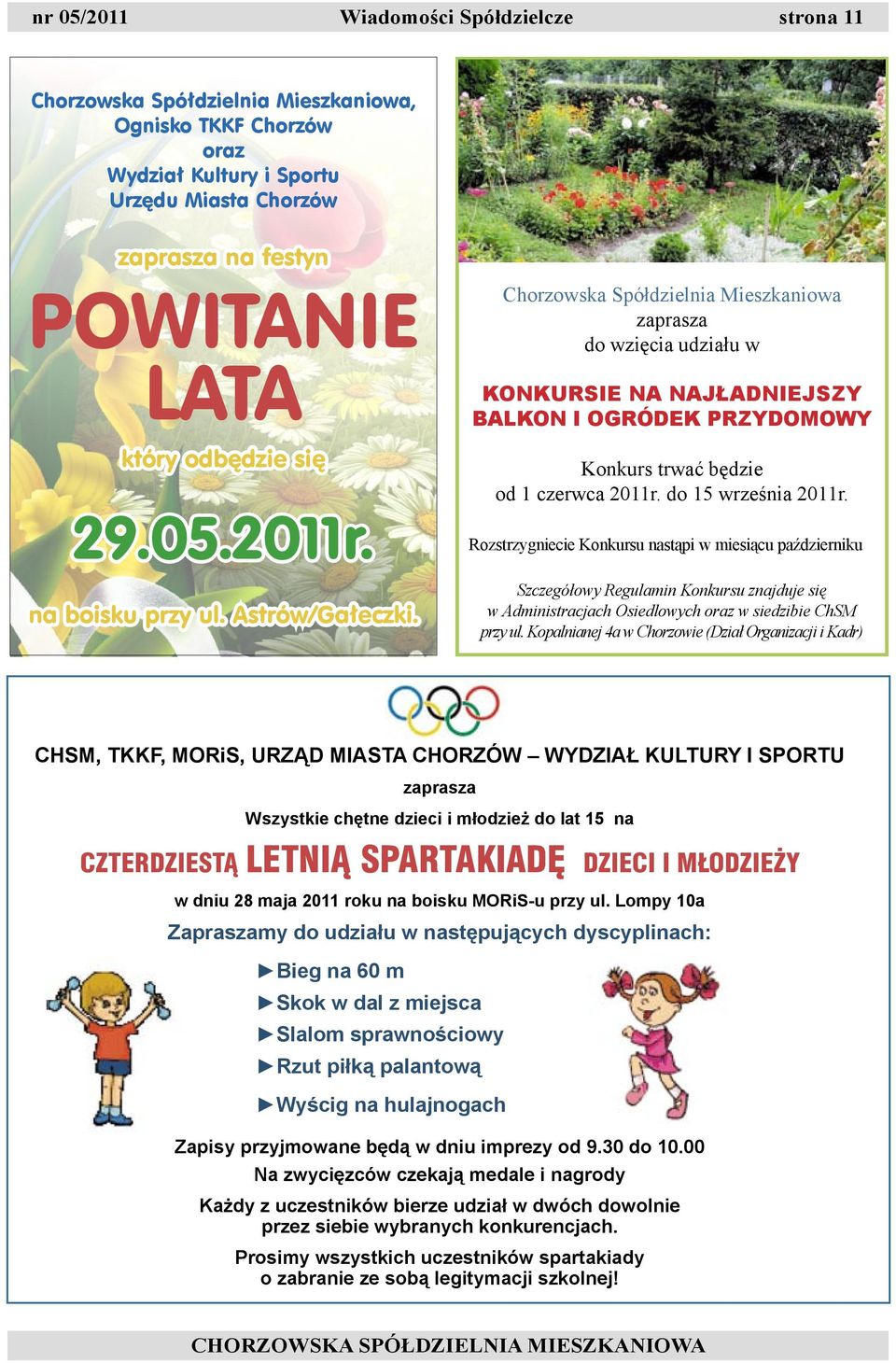 Chorzowska Spółdzielnia Mieszkaniowa zaprasza do wzięcia udziału w KONKURSIE NA NAJŁADNIEJSZY BALKON I OGRÓDEK PRZYDOMOWY Konkurs trwać będzie od 1 czerwca 2011r. do 15 września 2011r.