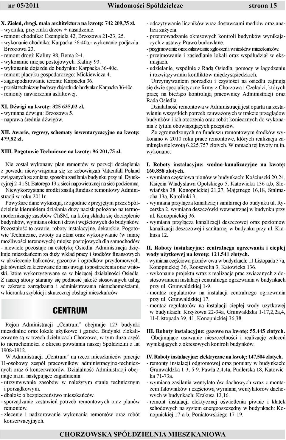 - wykonanie dojazdu do budynku: Karpacka 36-40c. - remont placyku gospodarczego: Mickiewicza 4. - zagospodarowanie terenu: Karpacka 36. - projekt techniczny budowy dojazdu do budynku: Karpacka 36-40c.