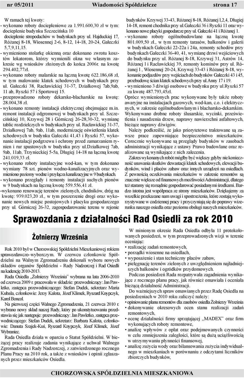 - wymieniono stolarkę okienną oraz dokonano zwrotu kosztów lokatorom, którzy wymienili okna we własnym zakresie wg wniosków złożonych do końca 2006r. na kwotę 294.402,77zł.