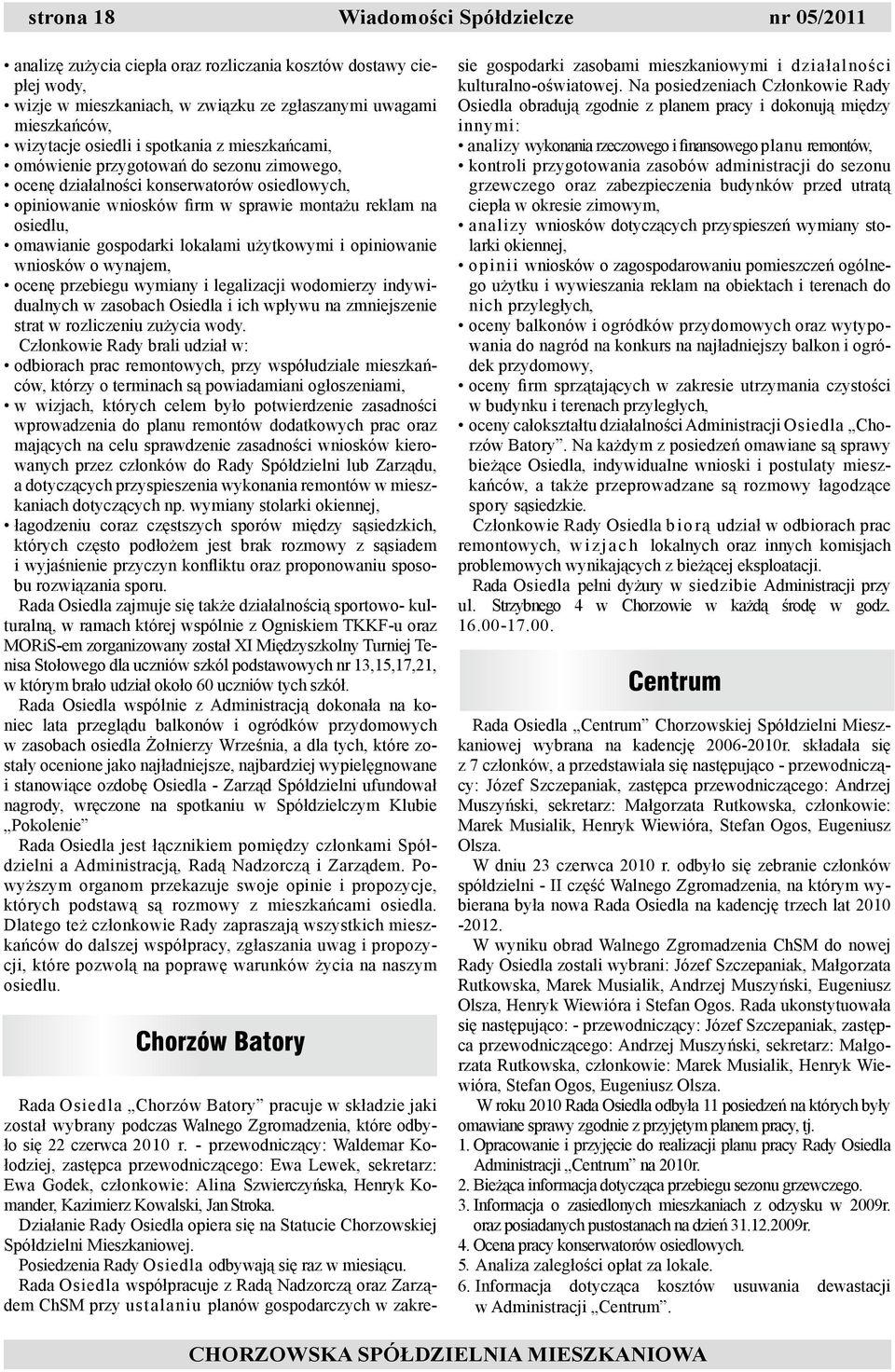 gospodarki lokalami użytkowymi i opiniowanie wniosków o wynajem, ocenę przebiegu wymiany i legalizacji wodomierzy indywidualnych w zasobach Osiedla i ich wpływu na zmniejszenie strat w rozliczeniu