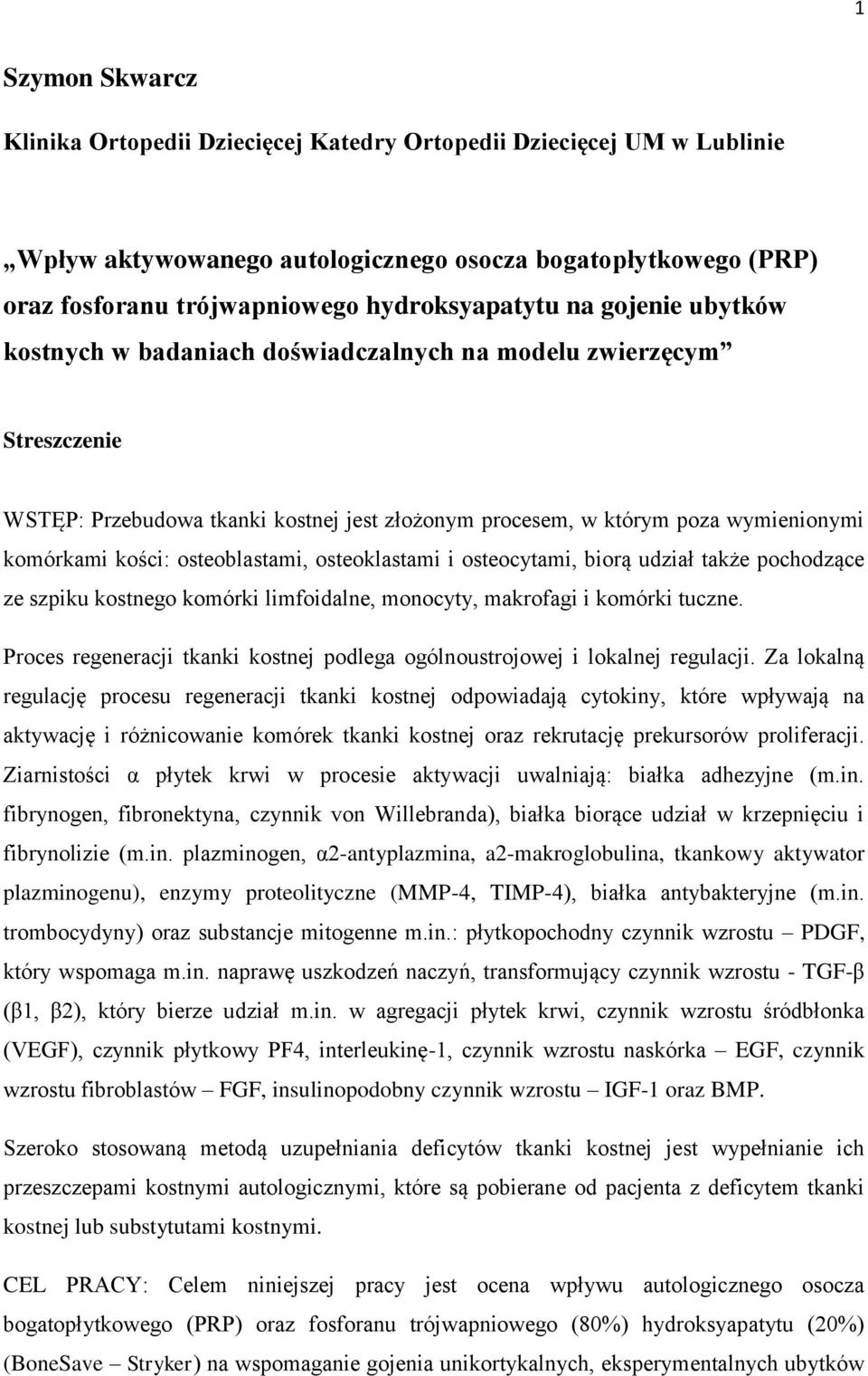 osteoblastami, osteoklastami i osteocytami, biorą udział także pochodzące ze szpiku kostnego komórki limfoidalne, monocyty, makrofagi i komórki tuczne.