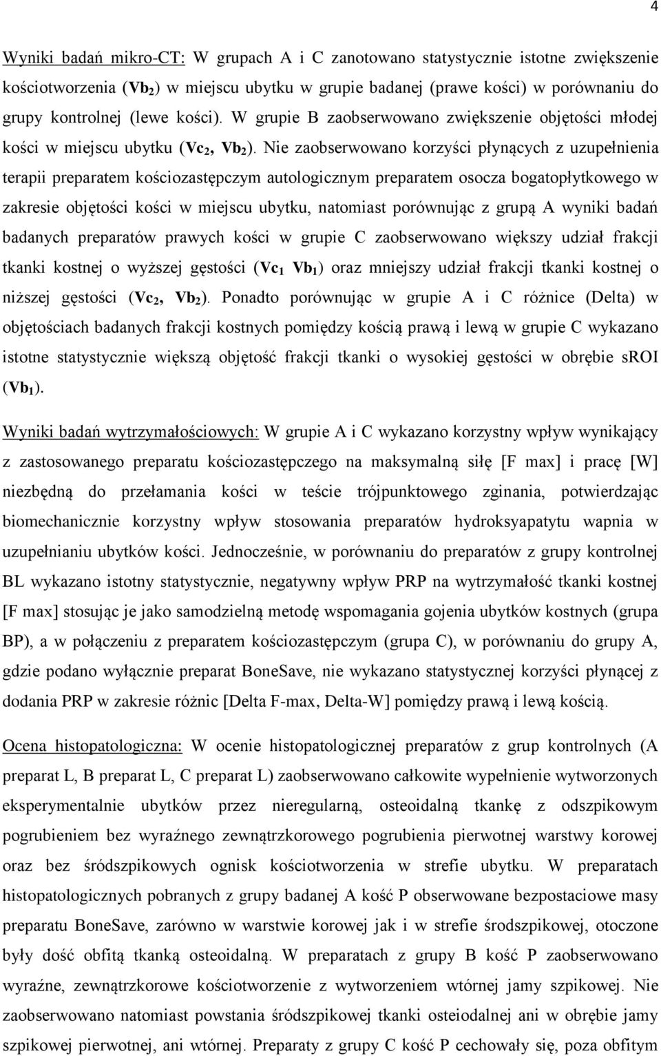 Nie zaobserwowano korzyści płynących z uzupełnienia terapii preparatem kościozastępczym autologicznym preparatem osocza bogatopłytkowego w zakresie objętości kości w miejscu ubytku, natomiast