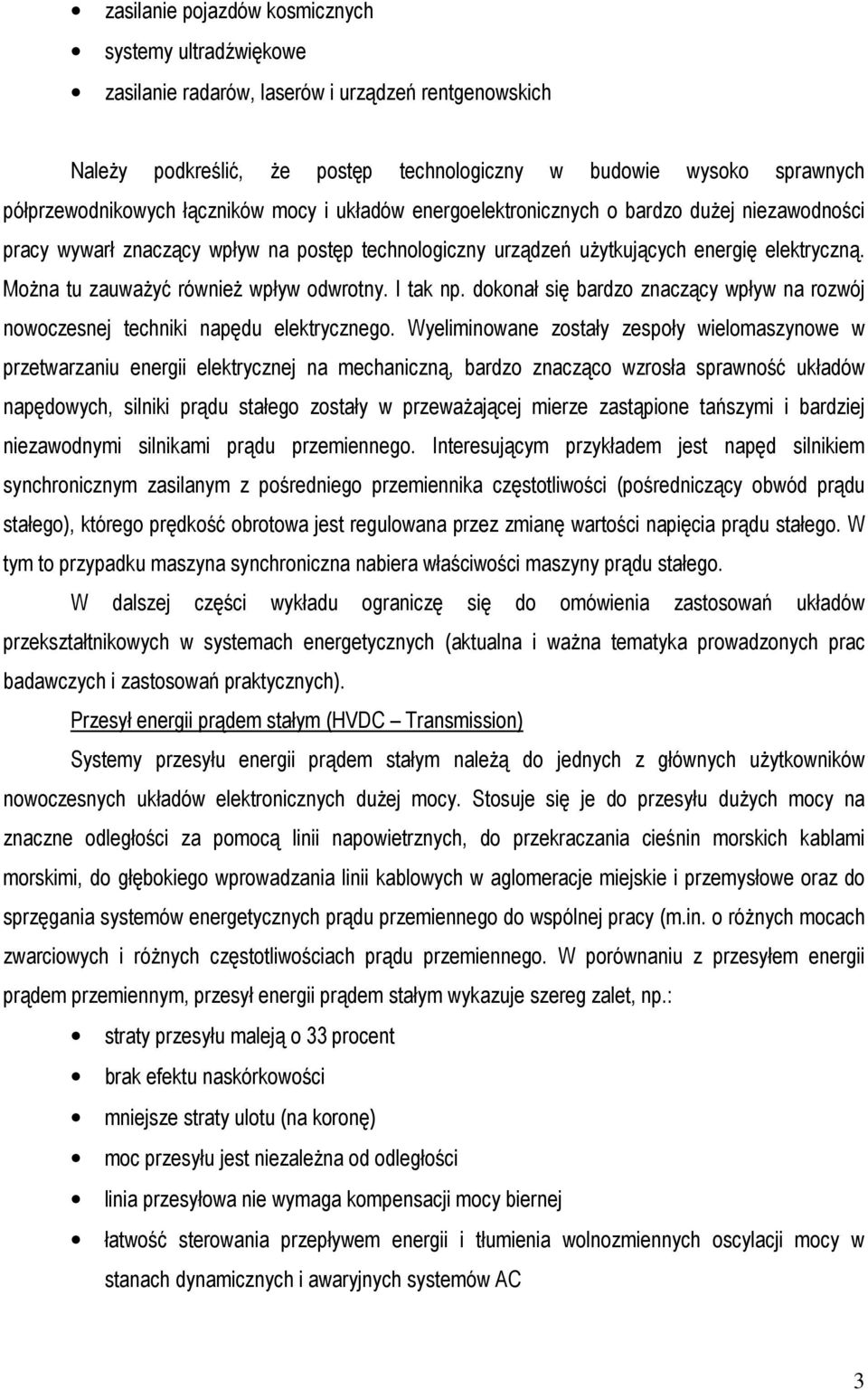 MoŜna tu zauwaŝyć równieŝ wpływ odwrotny. I tak np. dokonał się bardzo znaczący wpływ na rozwój nowoczesnej techniki napędu elektrycznego.
