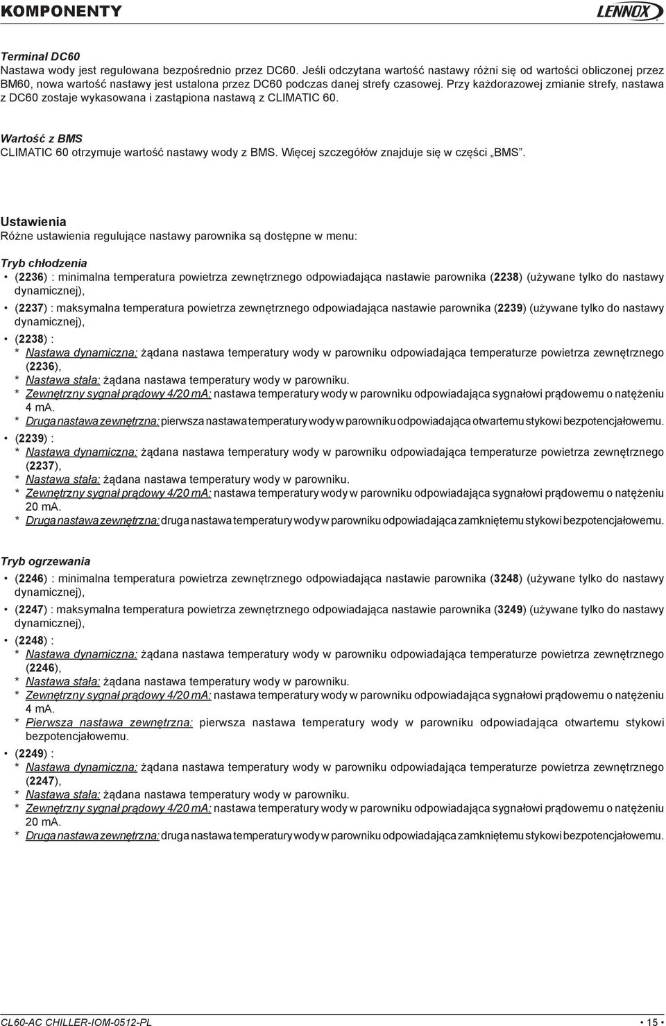 Przy każdorazowej zmianie strefy, nastawa z DC60 zostaje wykasowana i zastąpiona nastawą z CLIMATIC 60. Wartość z BMS CLIMATIC 60 otrzymuje wartość nastawy wody z BMS.