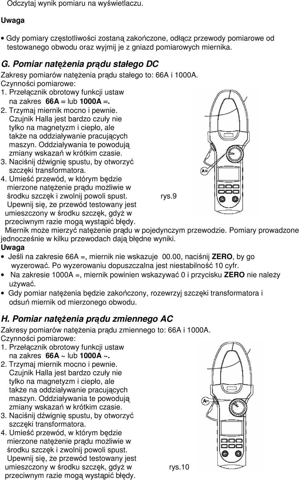 Czujnik Halla jest bardzo czuły nie tylko na magnetyzm i ciepło, ale takŝe na oddziaływanie pracujących maszyn. Oddziaływania te powodują zmiany wskazań w krótkim czasie. 3.