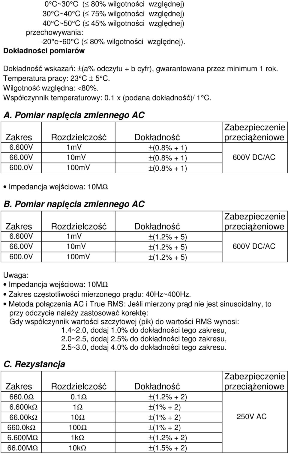 1 x (podana dokładność)/ 1 C. A. Pomiar napięcia zmiennego AC Zakres Rozdzielczość Dokładność Zabezpieczenie 6.600V 1mV ±(0.8% + 1) 66.00V 10mV ±(0.8% + 1) 600V DC/AC 600.0V 100mV ±(0.