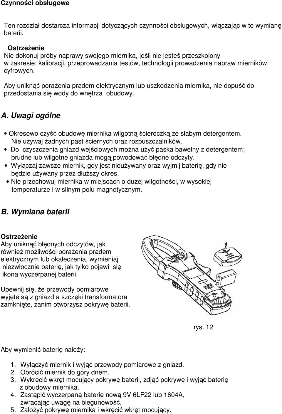 Aby uniknąć poraŝenia prądem elektrycznym lub uszkodzenia miernika, nie dopuść do przedostania się wody do wnętrza obudowy. A.