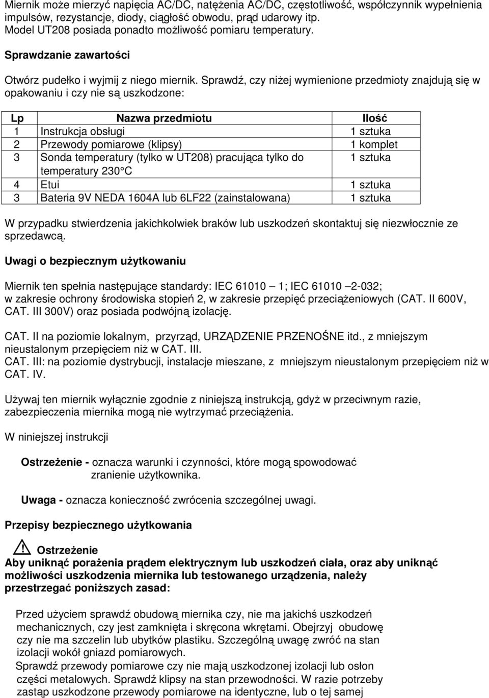 Sprawdź, czy niŝej wymienione przedmioty znajdują się w opakowaniu i czy nie są uszkodzone: Lp Nazwa przedmiotu Ilość 1 Instrukcja obsługi 1 sztuka 2 Przewody pomiarowe (klipsy) 1 komplet 3 Sonda