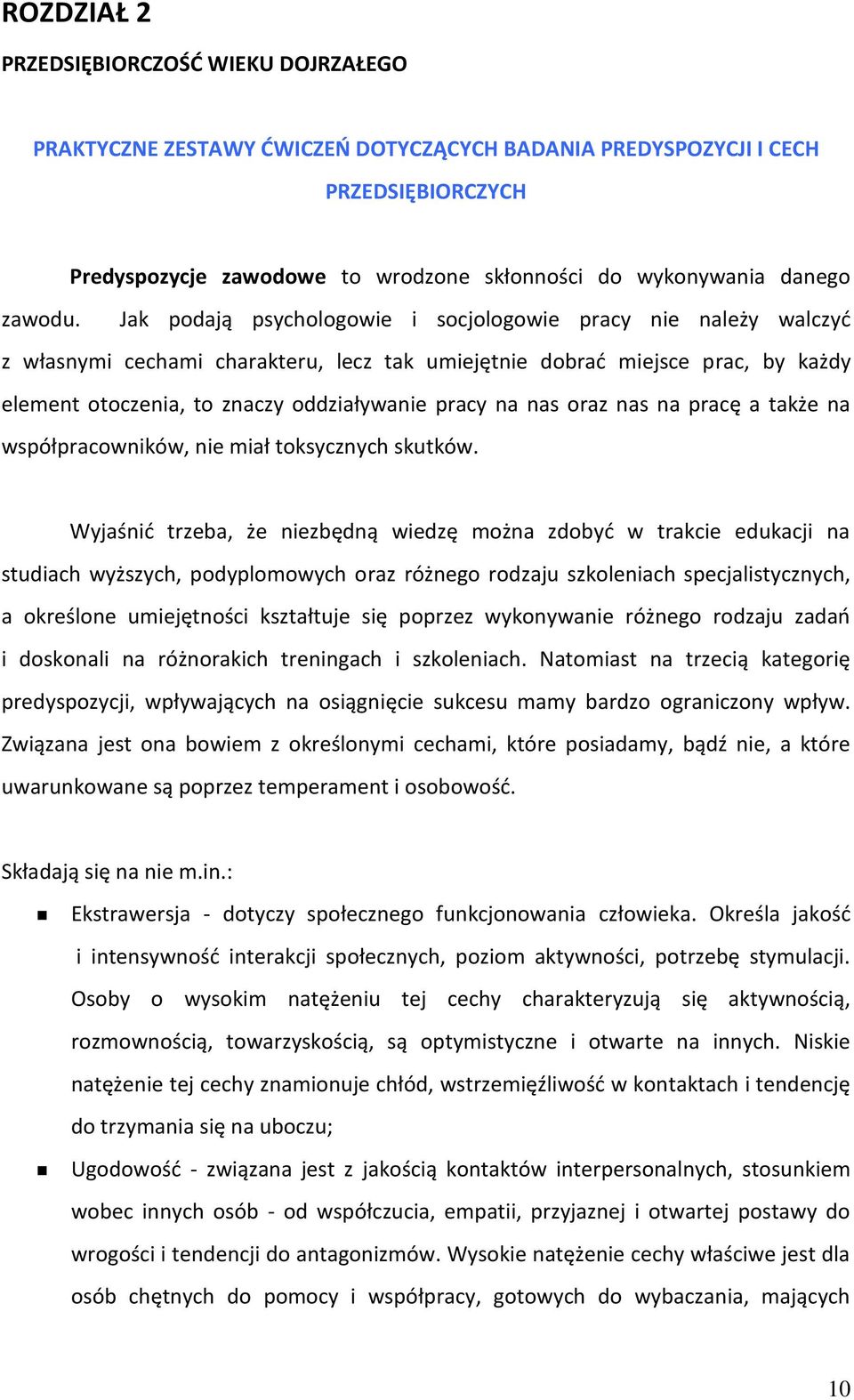 Jak podają psychologowie i socjologowie pracy nie należy walczyć z własnymi cechami charakteru, lecz tak umiejętnie dobrać miejsce prac, by każdy element otoczenia, to znaczy oddziaływanie pracy na