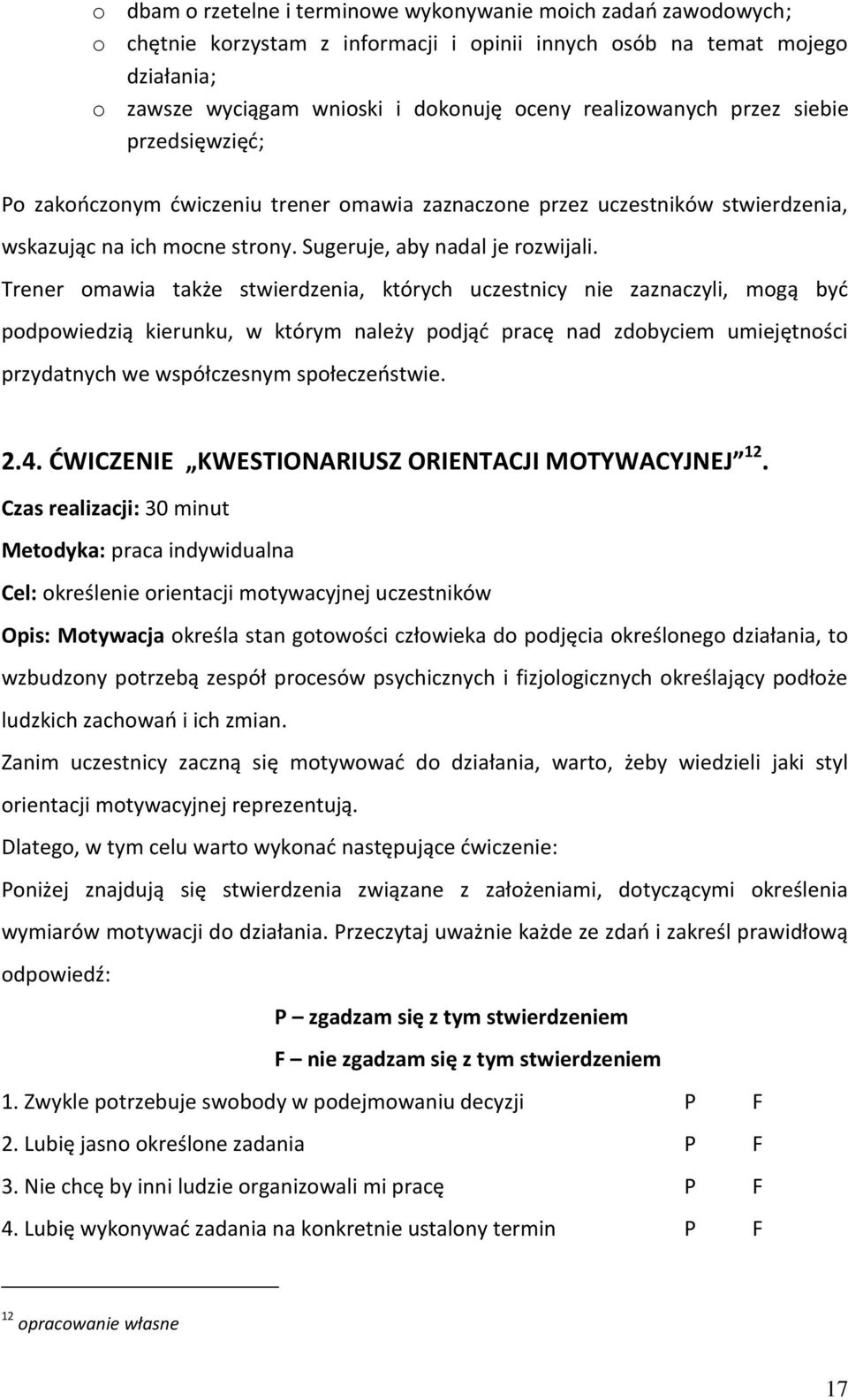 Trener omawia także stwierdzenia, których uczestnicy nie zaznaczyli, mogą być podpowiedzią kierunku, w którym należy podjąć pracę nad zdobyciem umiejętności przydatnych we współczesnym społeczeństwie.