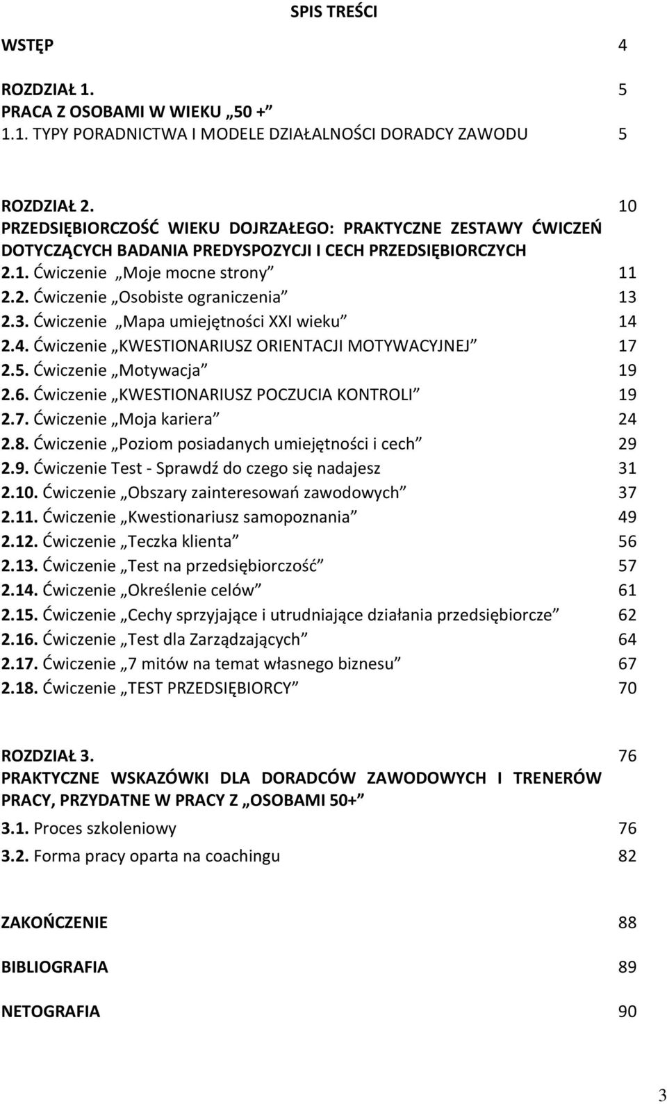 3. Ćwiczenie Mapa umiejętności XXI wieku 14 2.4. Ćwiczenie KWESTIONARIUSZ ORIENTACJI MOTYWACYJNEJ 17 2.5. Ćwiczenie Motywacja 19 2.6. Ćwiczenie KWESTIONARIUSZ POCZUCIA KONTROLI 19 2.7. Ćwiczenie Moja kariera 24 2.