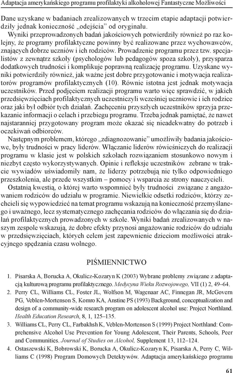 Wyniki przeprowadzonych badań jakościowych potwierdziły również po raz kolejny, że programy profilaktyczne powinny być realizowane przez wychowawców, znających dobrze uczniów i ich rodziców.