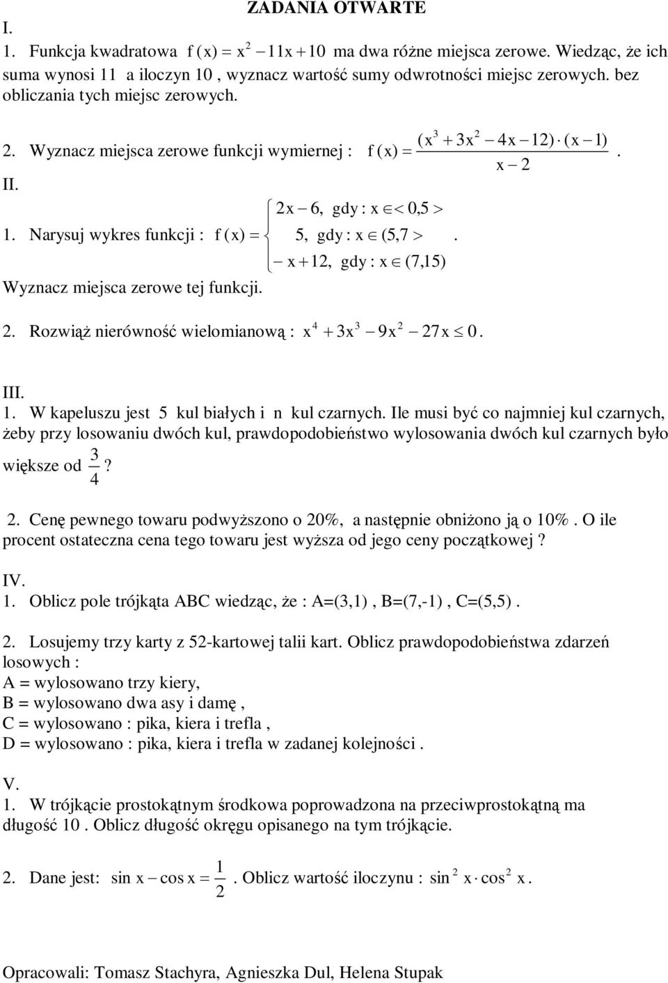 Narysuj wykres funkcji : f ( x) = í 5, gdy : x Î (5,7 >. ï î- x + 1, gdy : x Î (7,15) Wyznacz miejsca zerowe tej funkcji. 4 3. Rozwiąż nierówność wielomianową : x + 3x - 9x - 7x 0. 1. W kapeluszu jest 5 kul białych i n kul czarnych.