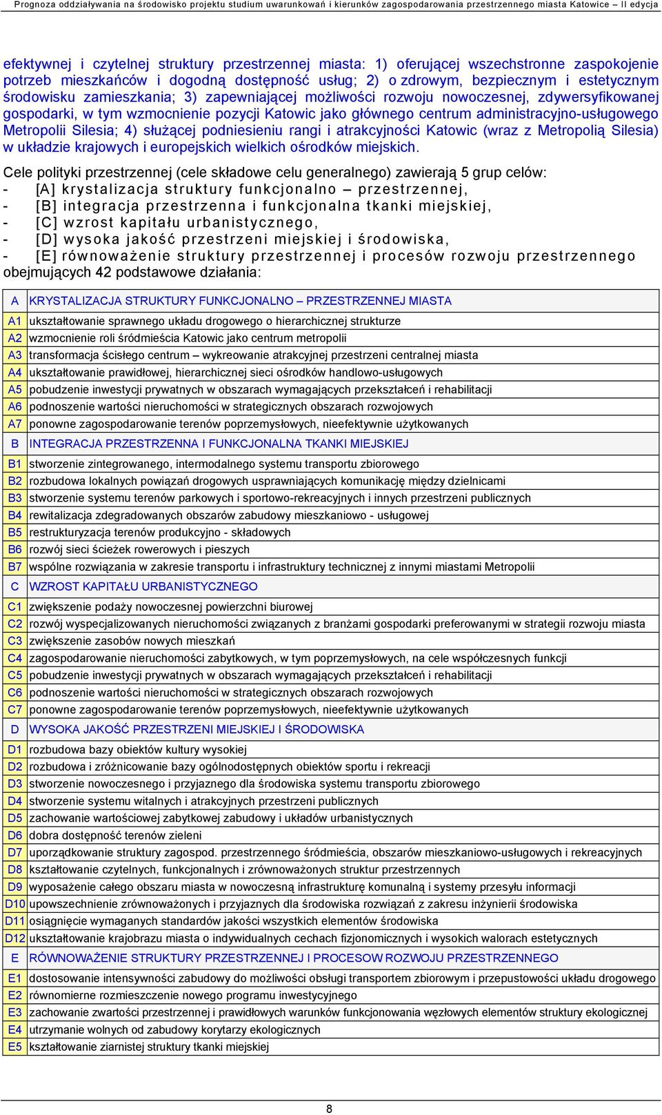 służącej podniesieniu rangi i atrakcyjności Katowic (wraz z Metropolią Silesia) w układzie krajowych i europejskich wielkich ośrodków miejskich.