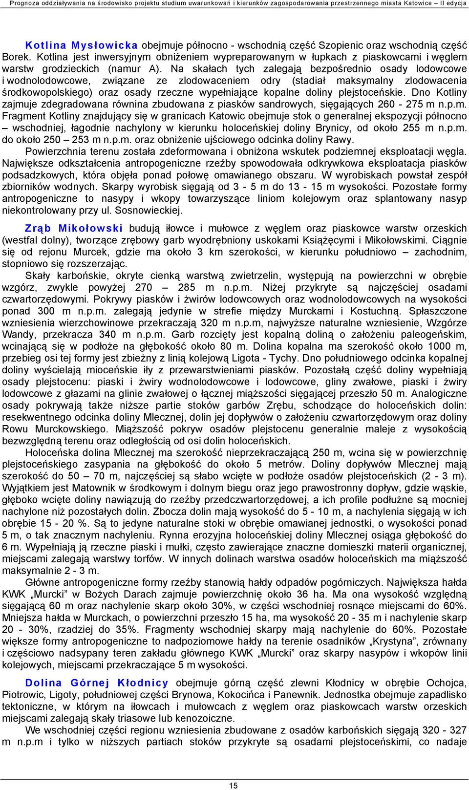 Na skałach tych zalegają bezpośrednio osady lodowcowe i wodnolodowcowe, związane ze zlodowaceniem odry (stadiał maksymalny zlodowacenia środkowopolskiego) oraz osady rzeczne wypełniające kopalne