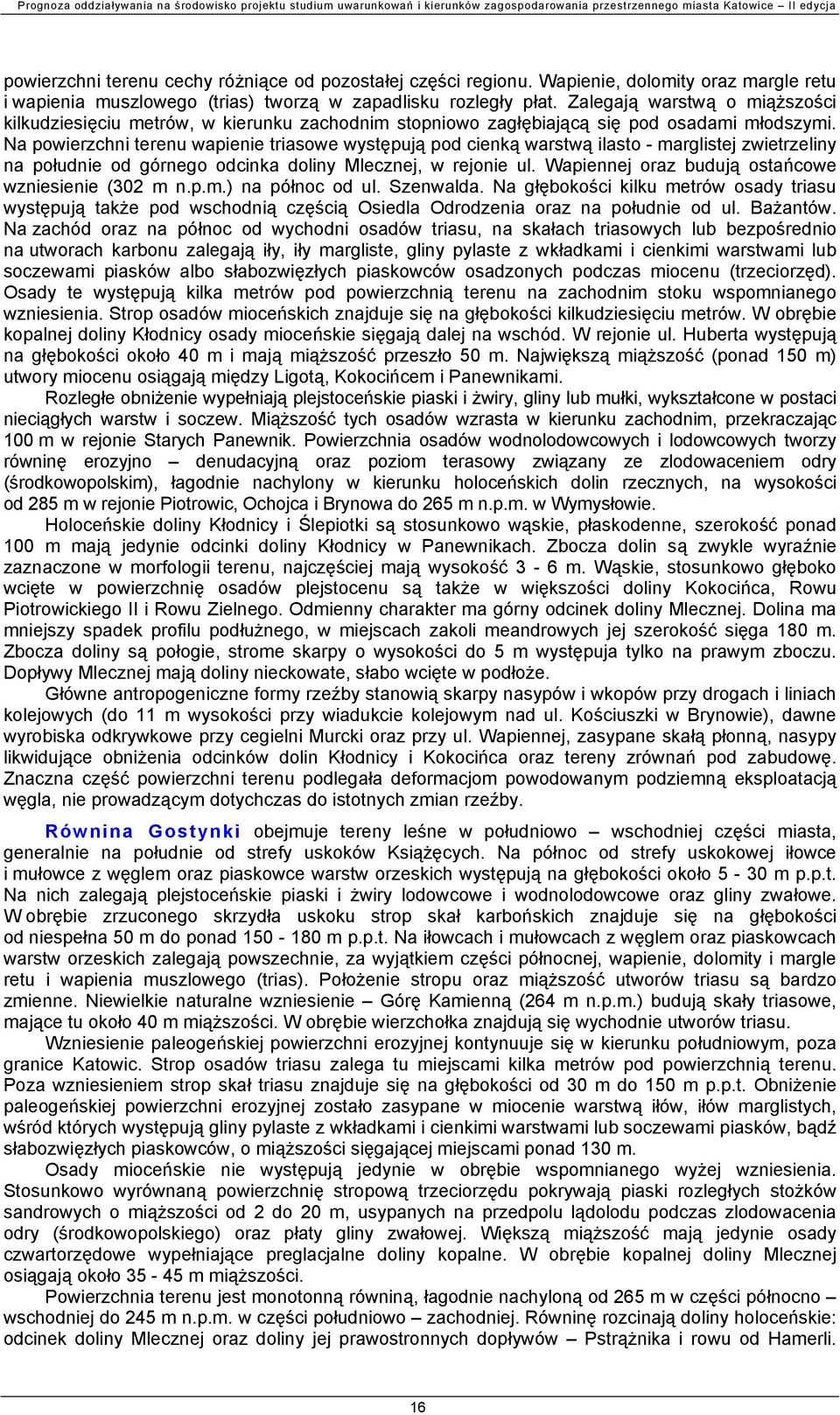 Na powierzchni terenu wapienie triasowe występują pod cienką warstwą ilasto - marglistej zwietrzeliny na południe od górnego odcinka doliny Mlecznej, w rejonie ul.