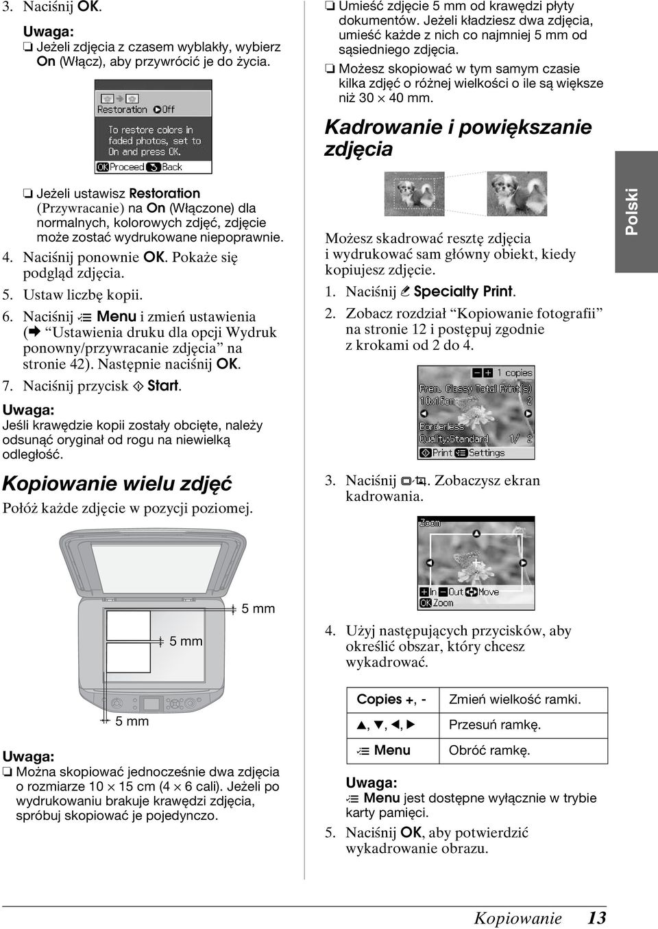 Kadrowanie i powiększanie zdjęcia Jeżeli ustawisz Restoration (Przywracanie) na On (Włączone) dla normalnych, kolorowych zdjęć, zdjęcie może zostać wydrukowane niepoprawnie. 4. Naciśnij ponownie OK.