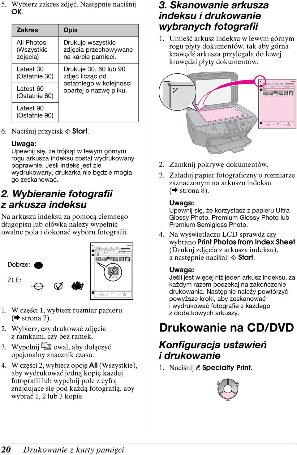 Umieść arkusz indeksu w lewym górnym rogu płyty dokumentów, tak aby górna krawędź arkusza przylegała do lewej krawędzi płyty dokumentów. Latest 90 (Ostatnie 90) 6. Naciśnij przycisk x Start.