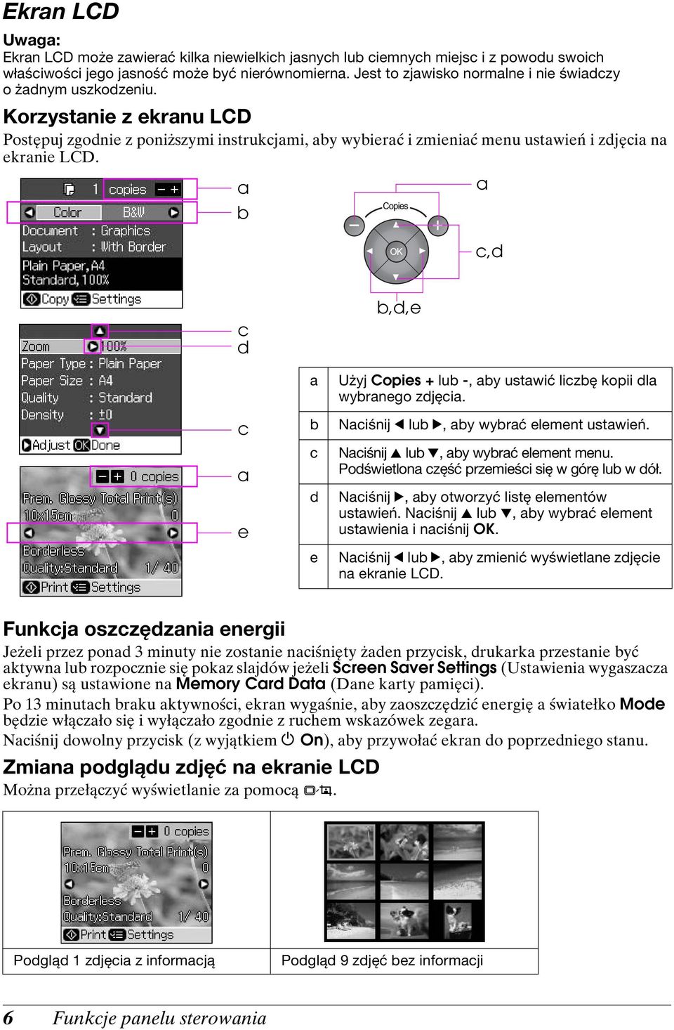 a b a c,d c d b,d,e c a e a b c d e Użyj Copies + lub -, aby ustawić liczbę kopii dla wybranego zdjęcia. Naciśnij l lub r, aby wybrać element ustawień. Naciśnij u lub d, aby wybrać element menu.