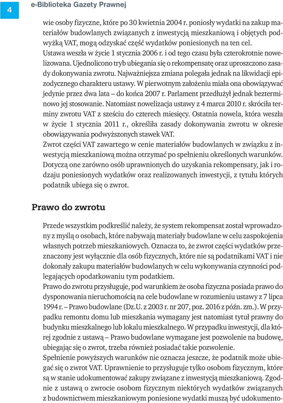 Ustawa weszła w życie 1 stycznia 2006 r. i od tego czasu była czterokrotnie nowelizowana. Ujednolicono tryb ubiegania się o rekompensatę oraz uproszczono zasady dokonywania zwrotu.