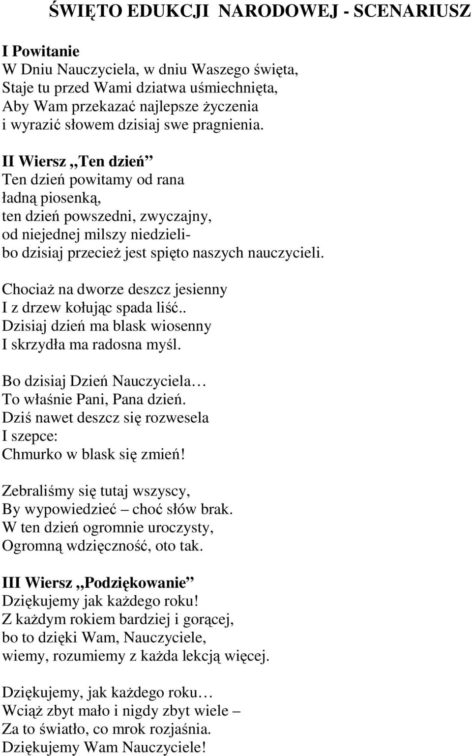 ChociaŜ na dworze deszcz jesienny I z drzew kołując spada liść.. Dzisiaj dzień ma blask wiosenny I skrzydła ma radosna myśl. Bo dzisiaj Dzień Nauczyciela To właśnie Pani, Pana dzień.