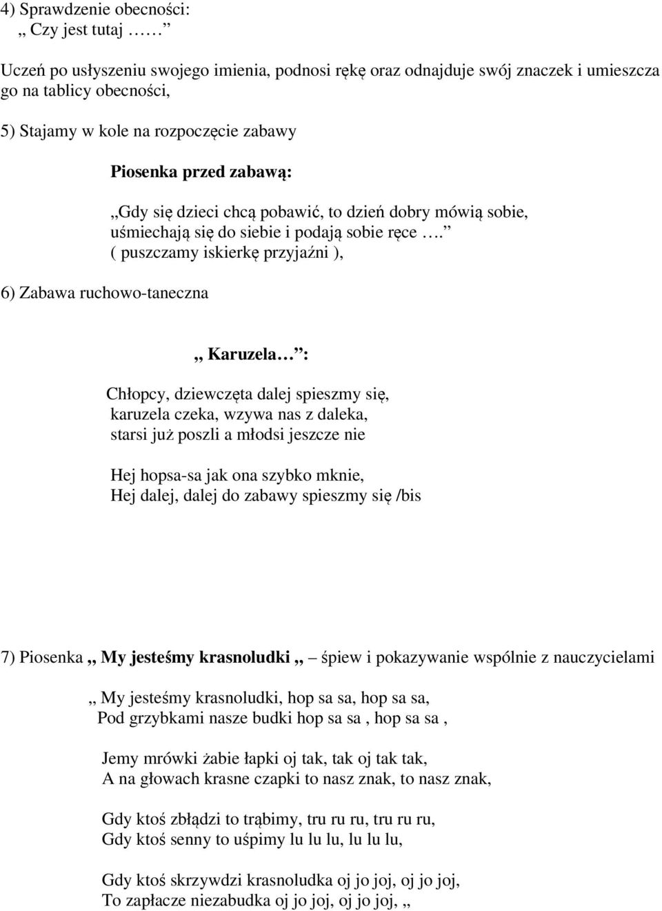 ( puszczamy iskierkę przyjaźni ), Karuzela : Chłopcy, dziewczęta dalej spieszmy się, karuzela czeka, wzywa nas z daleka, starsi już poszli a młodsi jeszcze nie Hej hopsa-sa jak ona szybko mknie, Hej