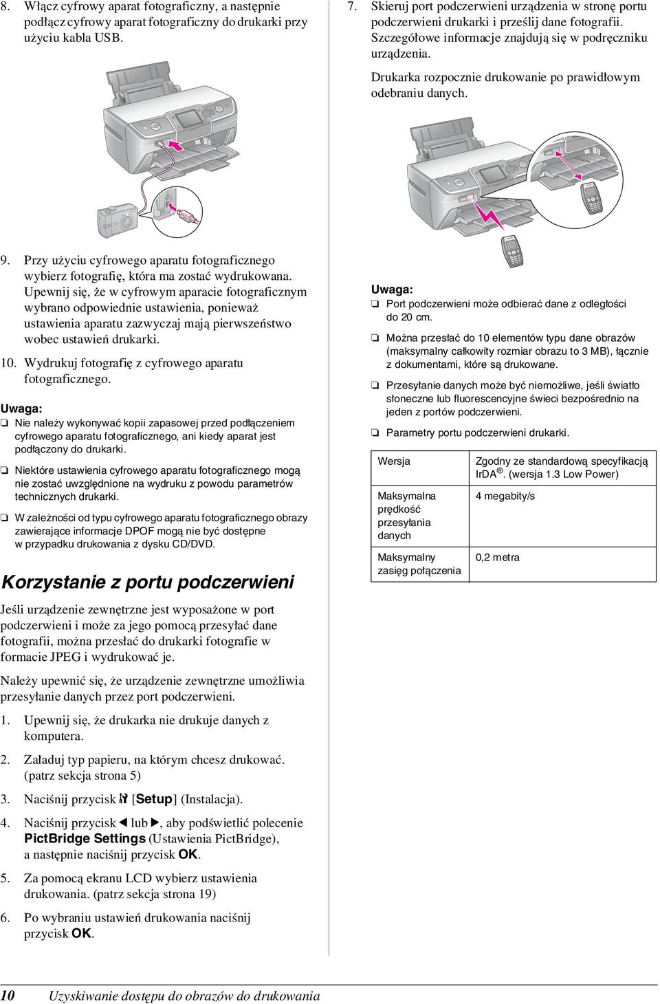 Drukarka rozpocznie drukowanie po prawidłowym odebraniu danych. 9. Przy użyciu cyfrowego aparatu fotograficznego wybierz fotografię, która ma zostać wydrukowana.