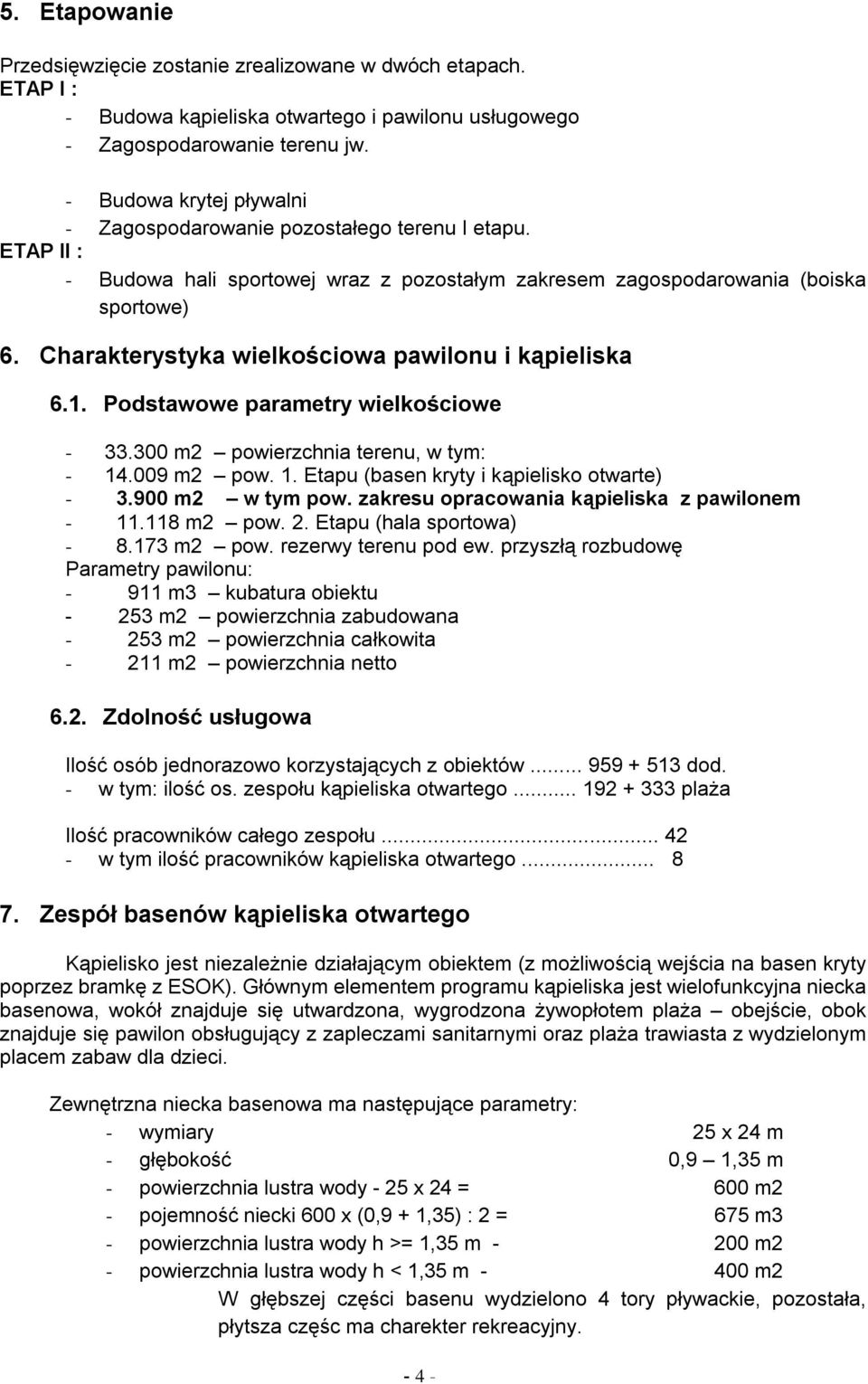 Charakterystyka wielko ciowa pawilonu i k pieliska 6.1. Podstawowe parametry wielko ciowe - 33.300 m2 powierzchnia terenu, w tym: - 14.009 m2 pow. 1. Etapu (basen kryty i k pielisko otwarte) - 3.