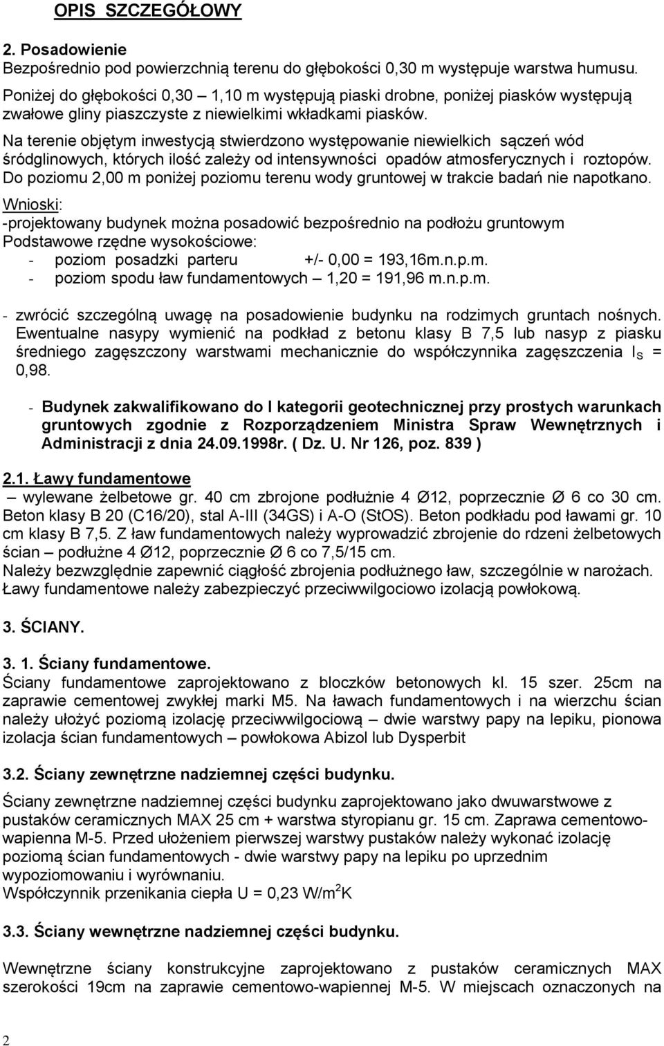 Na terenie objętym inwestycją stwierdzono występowanie niewielkich sączeń wód śródglinowych, których ilość zależy od intensywności opadów atmosferycznych i roztopów.