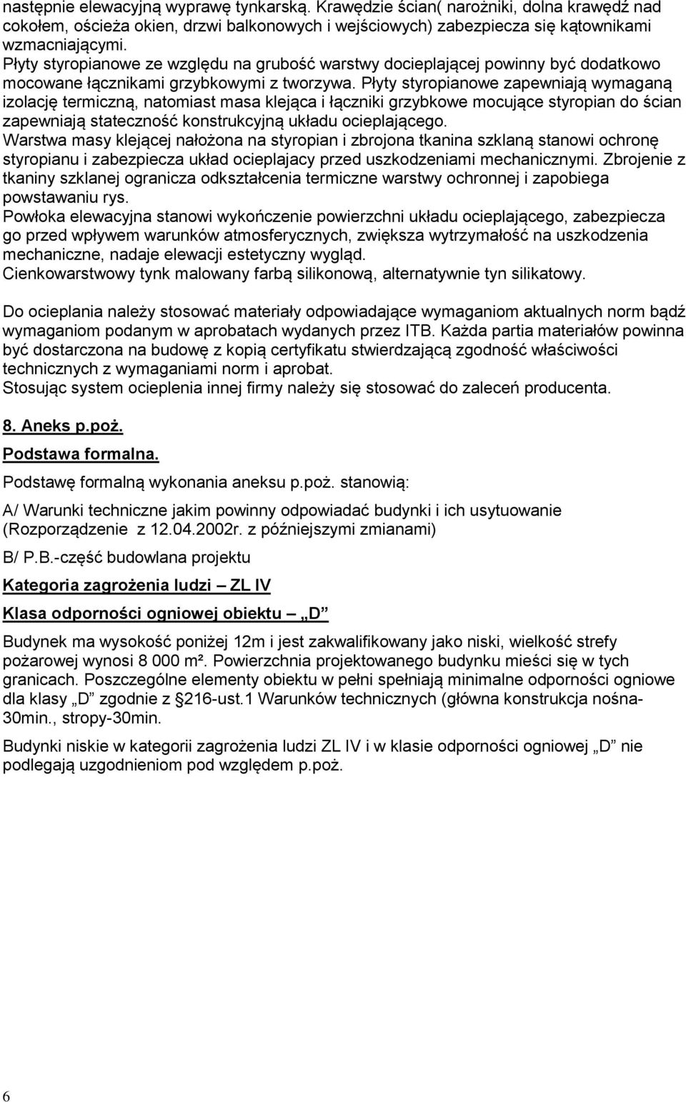 Płyty styropianowe zapewniają wymaganą izolację termiczną, natomiast masa klejąca i łączniki grzybkowe mocujące styropian do ścian zapewniają stateczność konstrukcyjną układu ocieplającego.