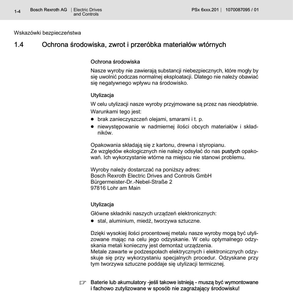 Dlatego nie należy obawiać się negatywnego wpływu na środowisko. Utylizacja W celu utylizacji nasze wyroby przyjmowane są przez nas nieodpłatnie.