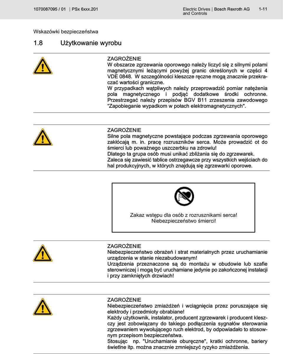 W szczególności kleszcze ręczne mogą znacznie przekraczać wartości graniczne. W przypadkach wątpliwych należy przeprowadzić pomiar natężenia pola magnetycznego i podjąć dodatkowe środki ochronne.