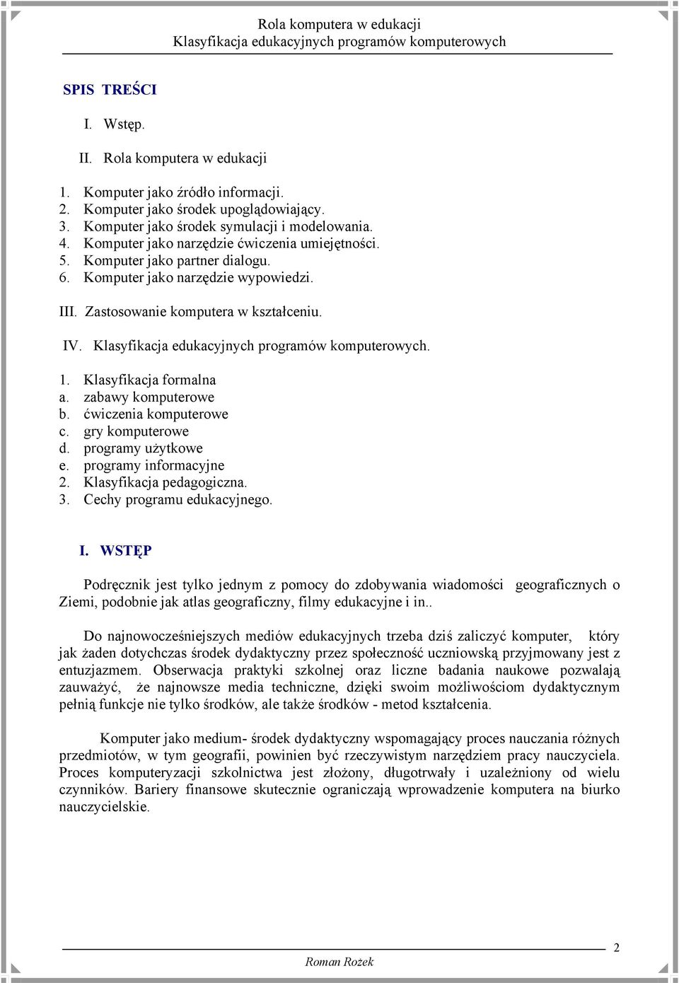 zabawy komputerowe b. ćwiczenia komputerowe c. gry komputerowe d. programy użytkowe e. programy informacyjne 2. Klasyfikacja pedagogiczna. 3. Cechy programu edukacyjnego. I.