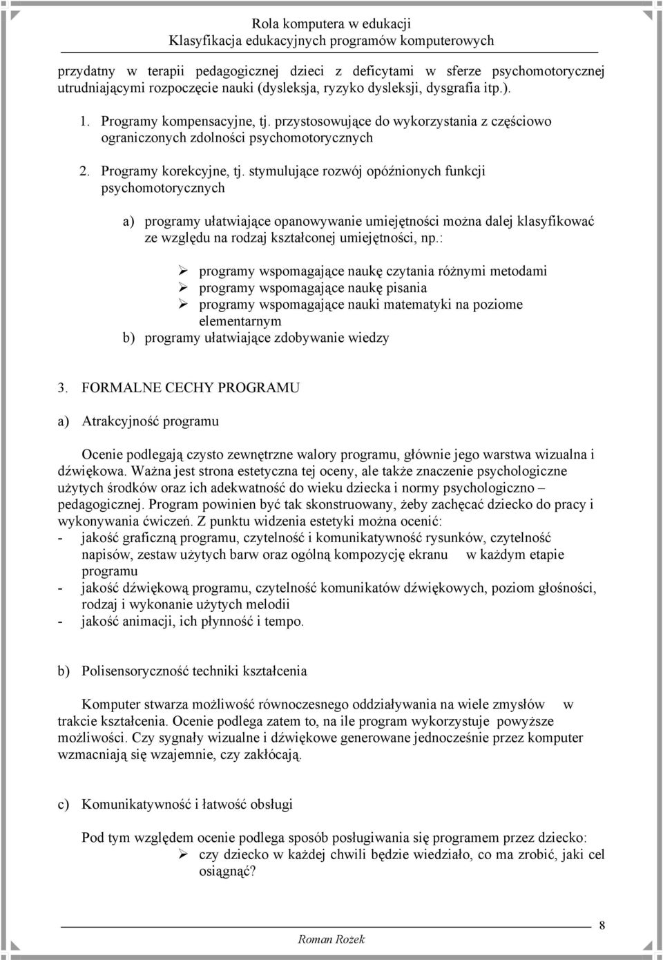 stymulujące rozwój opóźnionych funkcji psychomotorycznych a) programy ułatwiające opanowywanie umiejętności można dalej klasyfikować ze względu na rodzaj kształconej umiejętności, np.