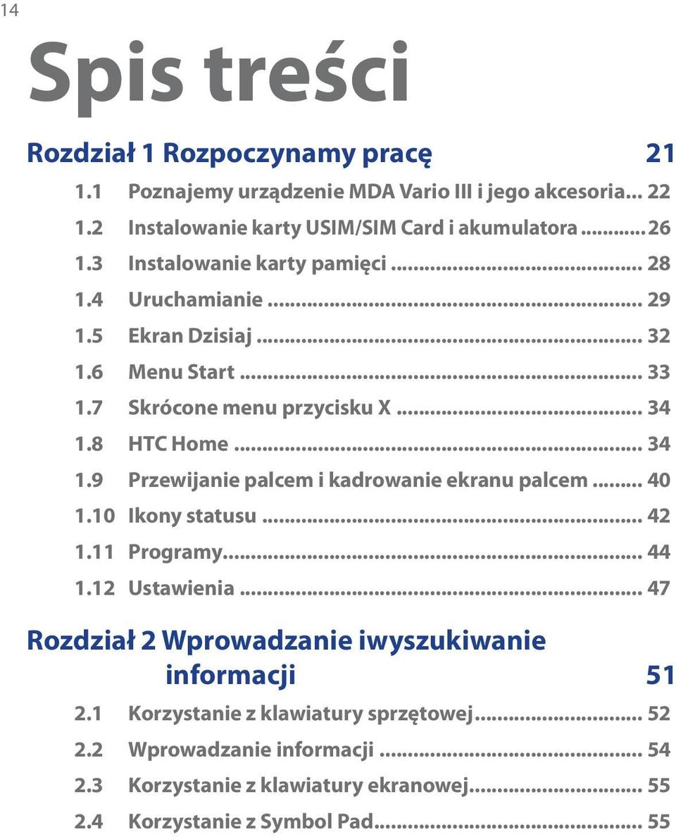 8 HTC Home... 34 1.9 Przewijanie palcem i kadrowanie ekranu palcem... 40 1.10 Ikony statusu... 42 1.11 Programy... 44 1.12 Ustawienia.