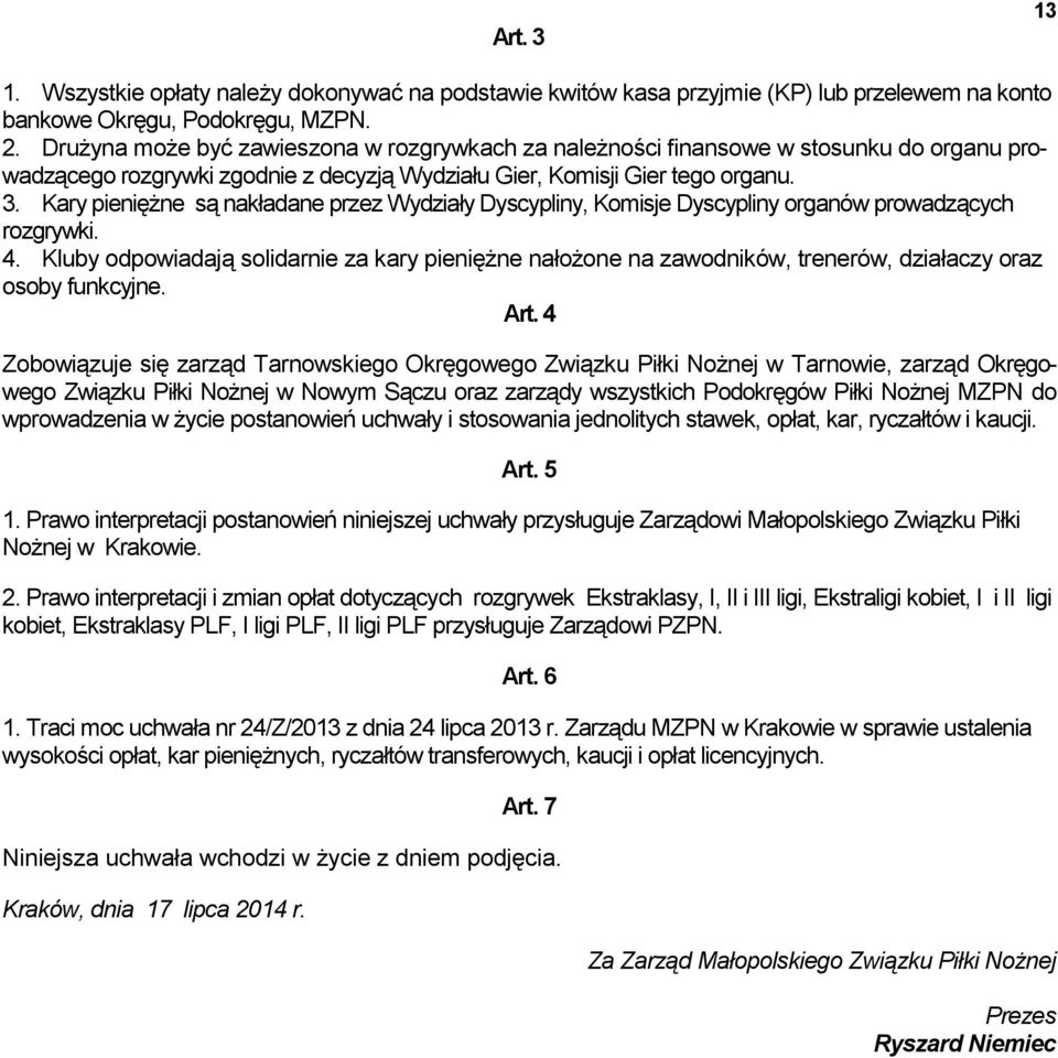 Kary pieniężne są nakładane przez Wydziały Dyscypliny, Komisje Dyscypliny organów prowadzących rozgrywki. 4.