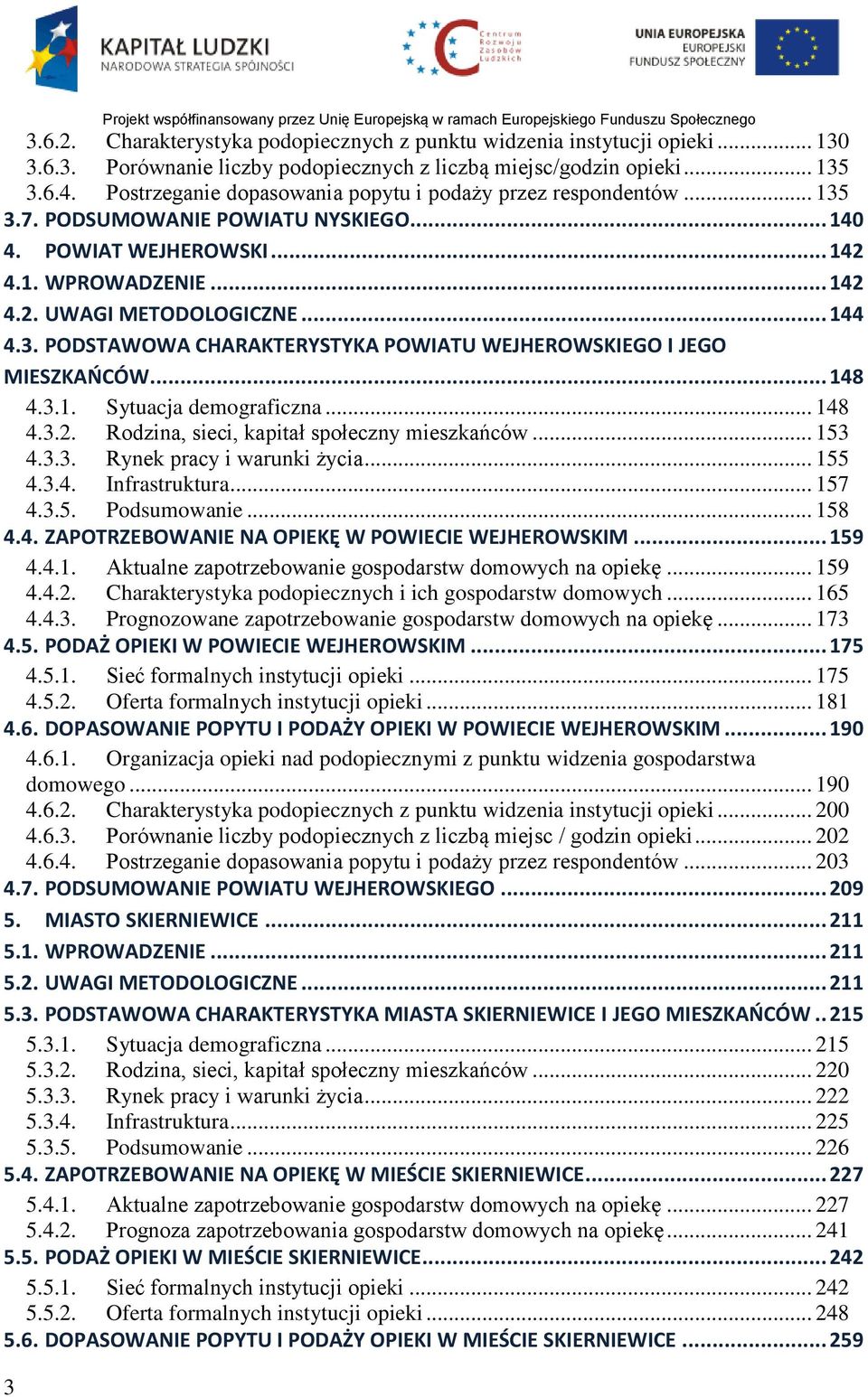 .. 144 4.3. PODSTAWOWA CHARAKTERYSTYKA POWIATU WEJHEROWSKIEGO I JEGO MIESZKAŃCÓW... 148 4.3.1. Sytuacja demograficzna... 148 4.3.2. Rodzina, sieci, kapitał społeczny mieszkańców... 153 4.3.3. Rynek pracy i warunki życia.