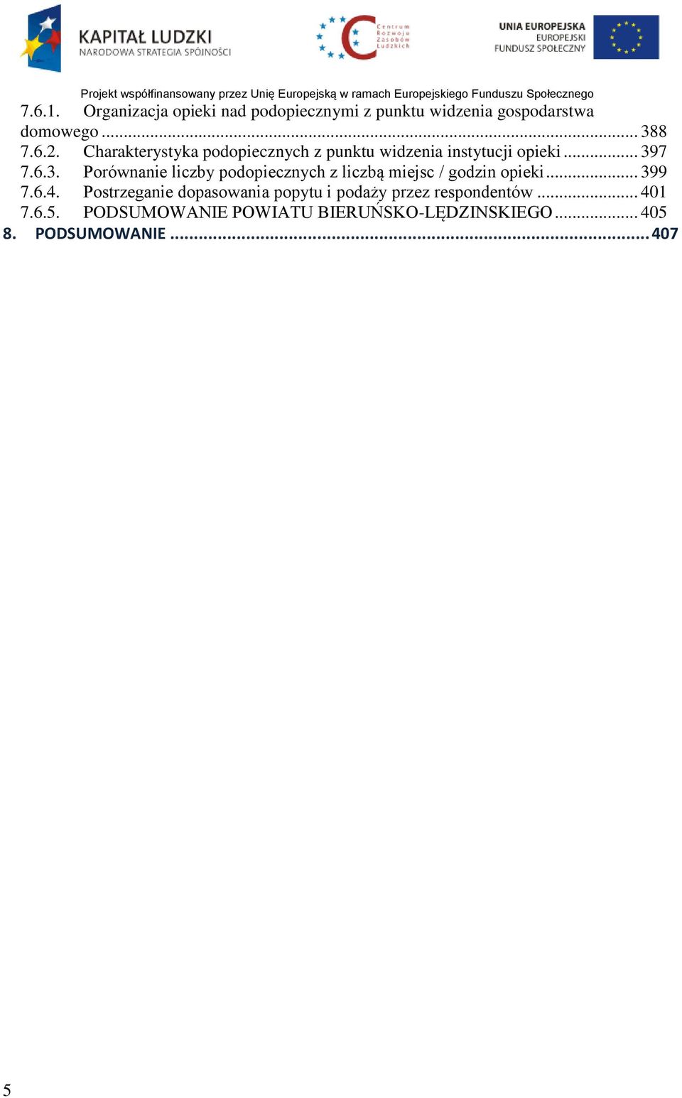 7 7.6.3. Porównanie liczby podopiecznych z liczbą miejsc / godzin opieki... 399 7.6.4.