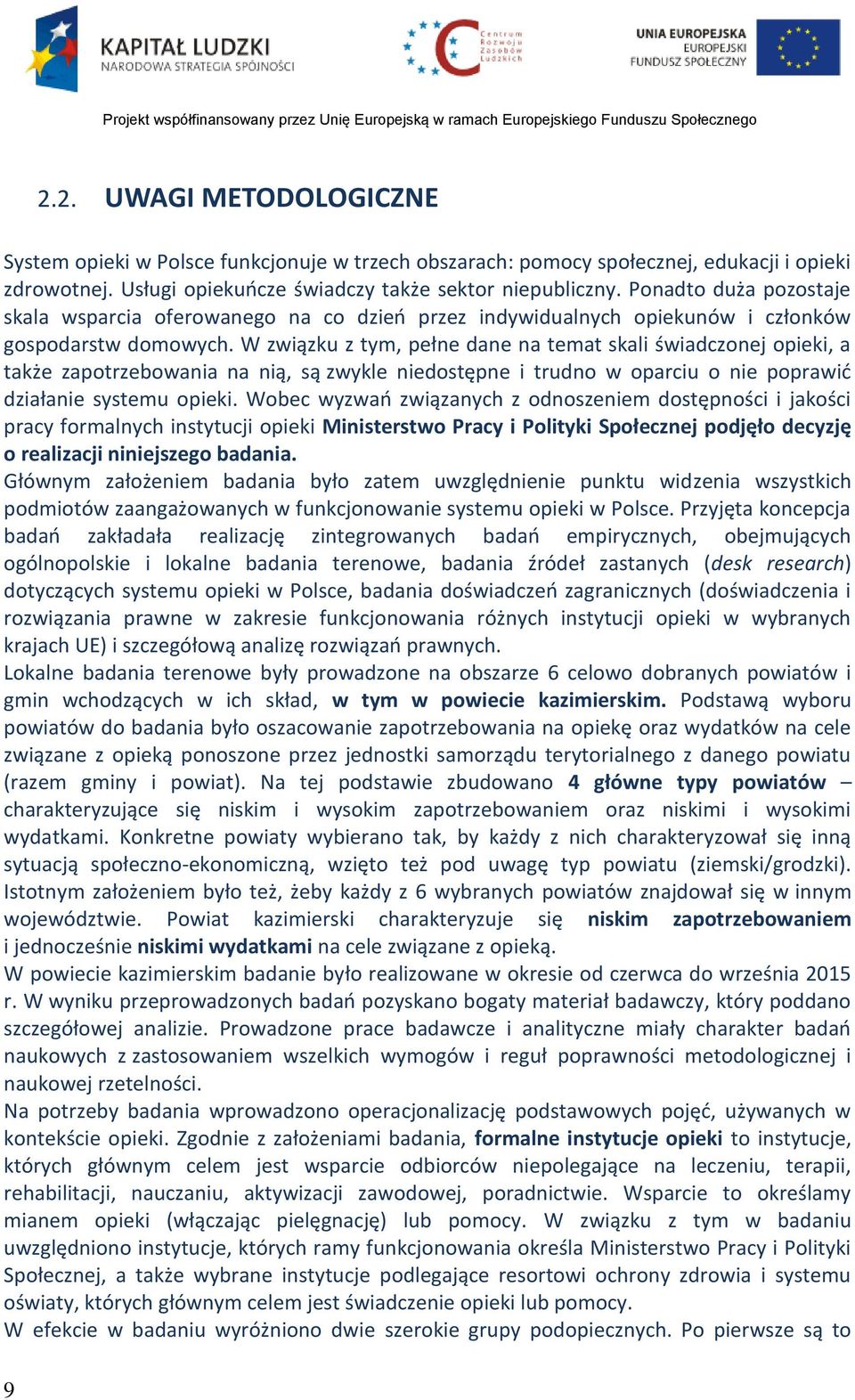 W związku z tym, pełne dane na temat skali świadczonej opieki, a także zapotrzebowania na nią, są zwykle niedostępne i trudno w oparciu o nie poprawić działanie systemu opieki.