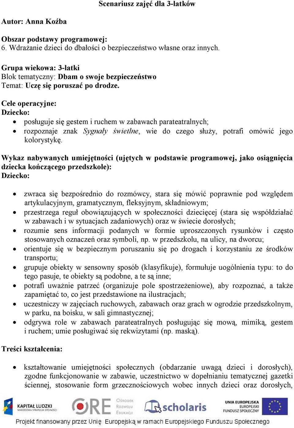 Cele operacyjne: Dziecko: posługuje się gestem i ruchem w zabawach parateatralnych; rozpoznaje znak Sygnały świetlne, wie do czego służy, potrafi omówić jego kolorystykę.