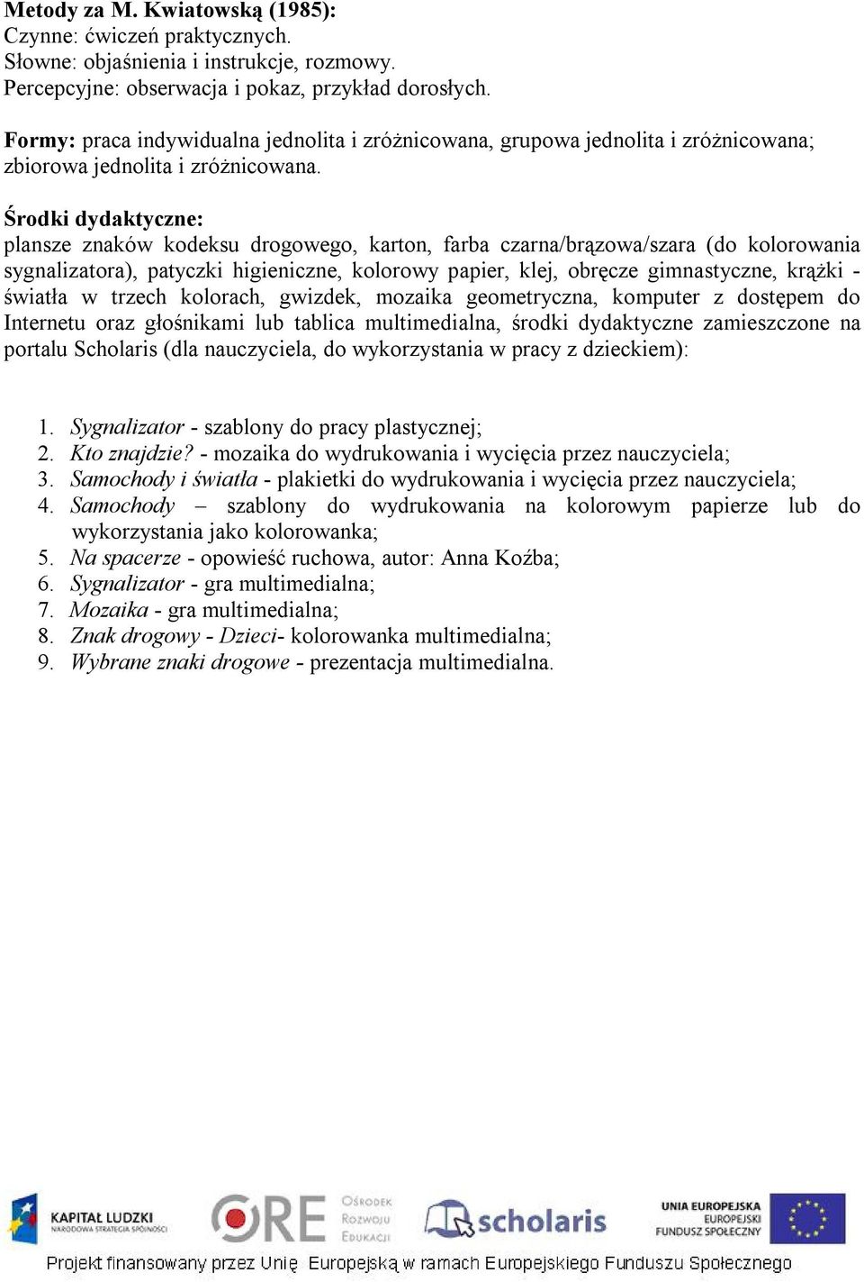 Środki dydaktyczne: plansze znaków kodeksu drogowego, karton, farba czarna/brązowa/szara (do kolorowania sygnalizatora), patyczki higieniczne, kolorowy papier, klej, obręcze gimnastyczne, krążki -