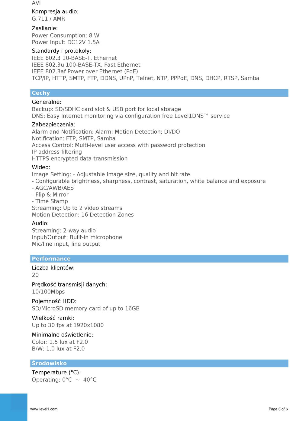 Internet monitoring via configuration free Level1DNS service Zabezpieczenia: Alarm and Notification: Alarm: Motion Detection; DI/DO Notification: FTP, SMTP, Samba Access Control: Multi-level user